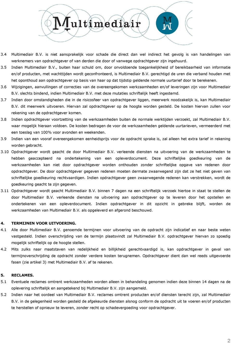 5 Indien Multimediair B.V., buiten haar schuld om, door onvoldoende toegankelijkheid of bereikbaarheid van informatie en/of producten, met wachttijden wordt geconfronteerd, is Multimediair B.V. gerechtigd de uren die verband houden met het oponthoud aan opdrachtgever op basis van haar op dat tijdstip geldende normale uurtarief door te berekenen.