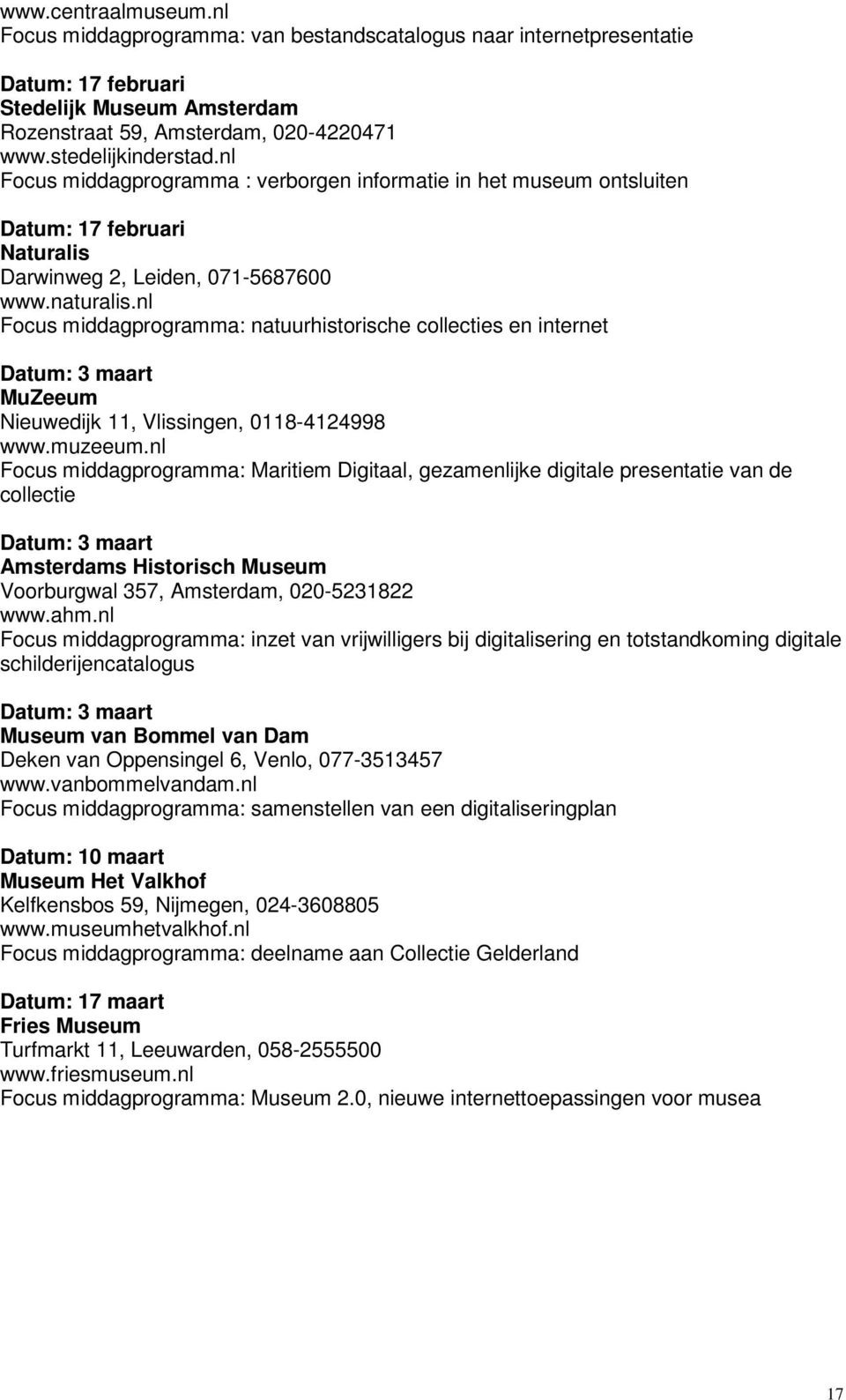 nl Focus middagprogramma: natuurhistorische collecties en internet Datum: 3 maart MuZeeum Nieuwedijk 11, Vlissingen, 0118-4124998 www.muzeeum.