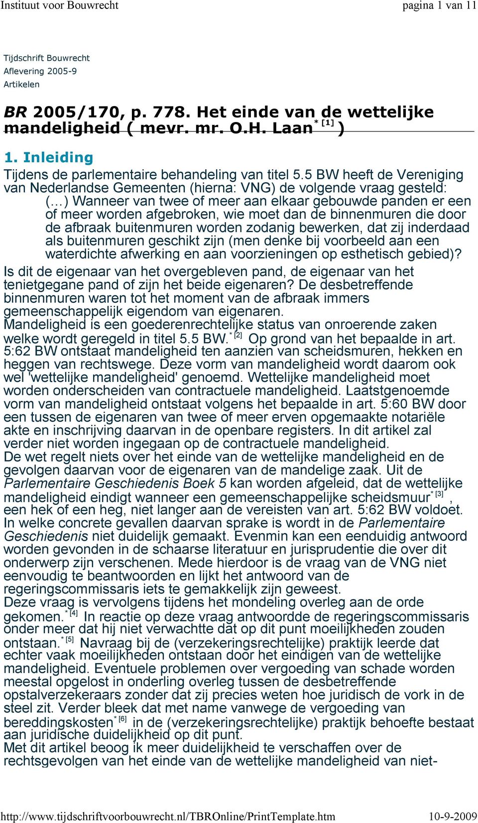 binnenmuren die door de afbraak buitenmuren worden zodanig bewerken, dat zij inderdaad als buitenmuren geschikt zijn (men denke bij voorbeeld aan een waterdichte afwerking en aan voorzieningen op