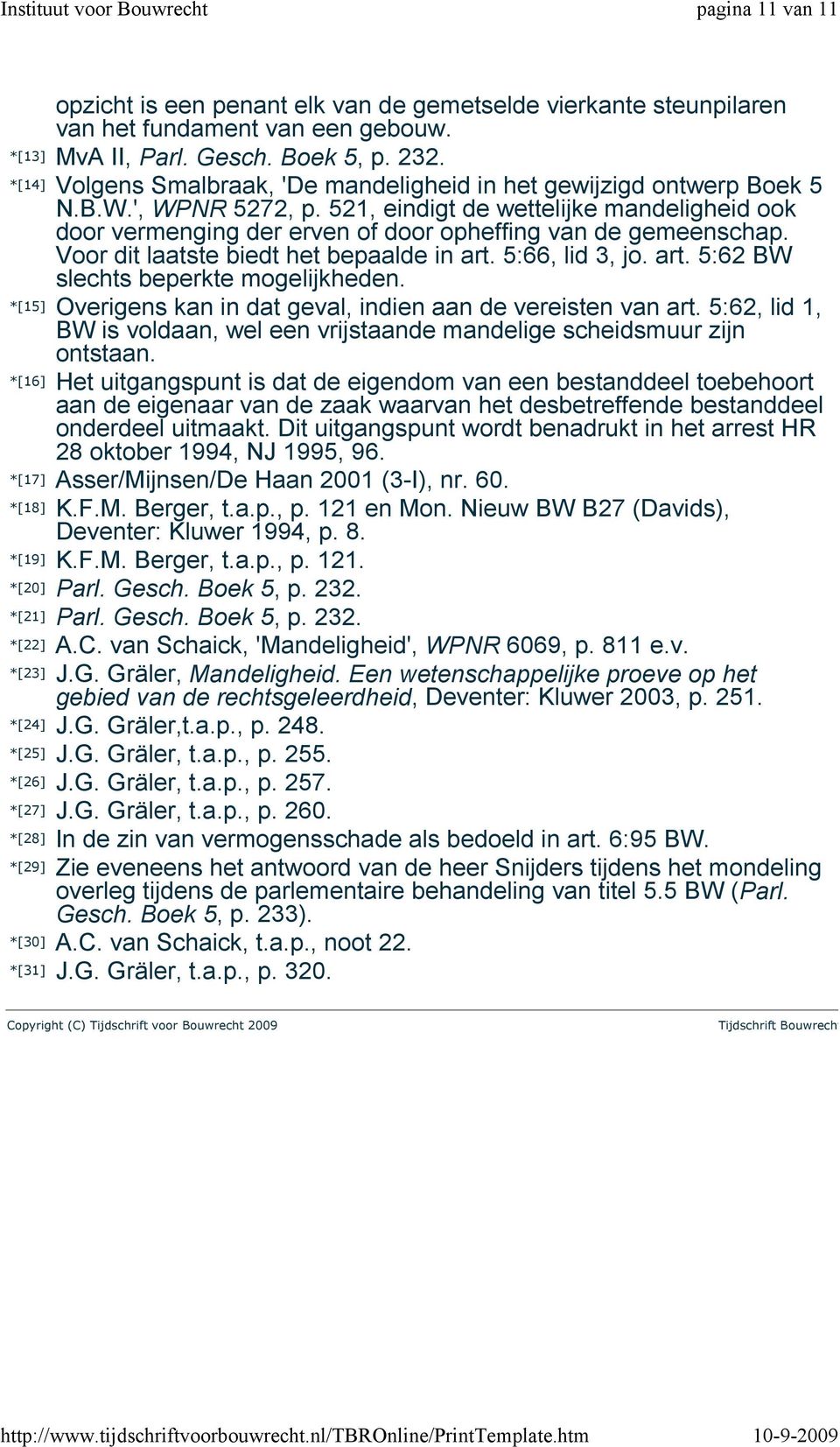 521, eindigt de wettelijke mandeligheid ook door vermenging der erven of door opheffing van de gemeenschap. Voor dit laatste biedt het bepaalde in art. 5:66, lid 3, jo. art. 5:62 BW slechts beperkte mogelijkheden.