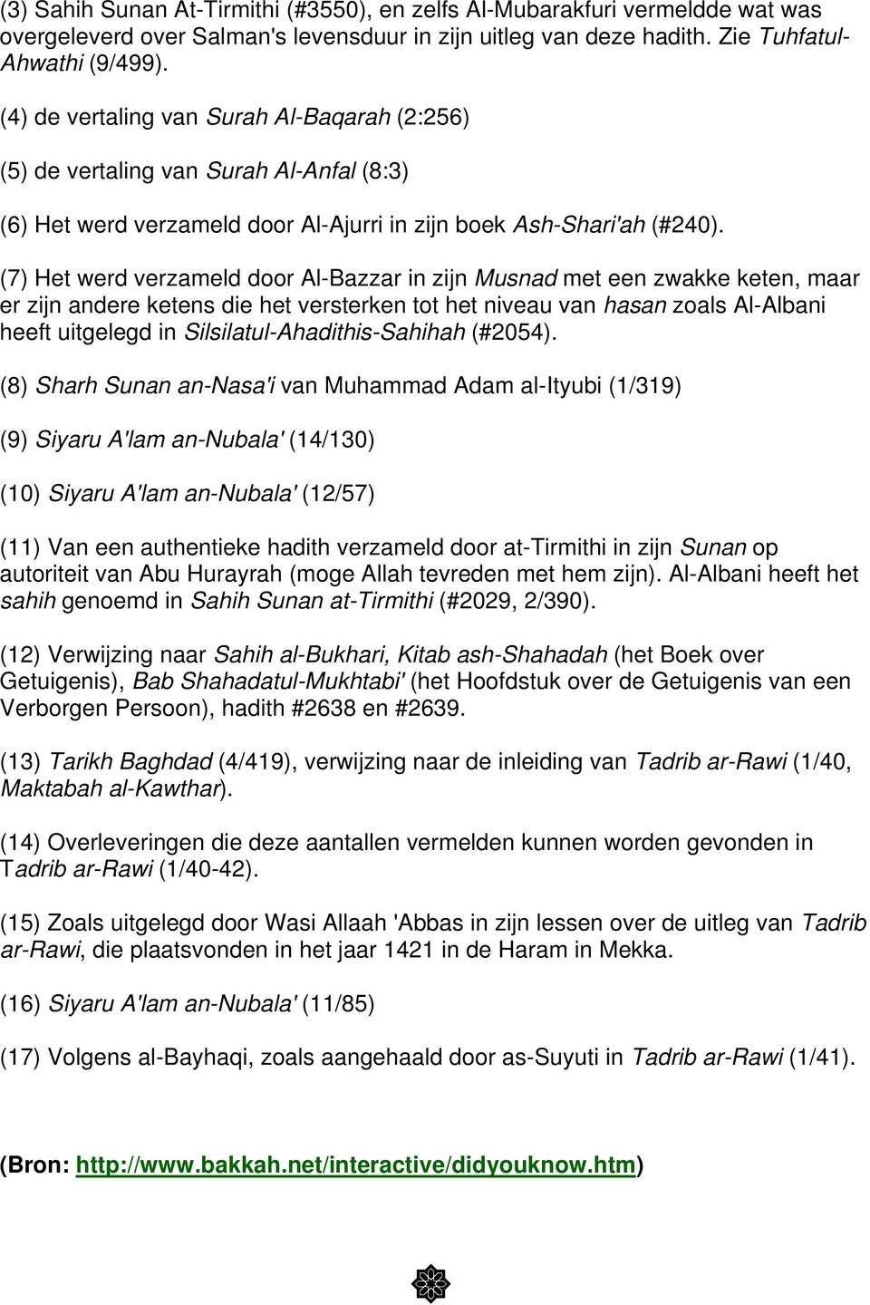 (7) Het werd verzameld door Al-Bazzar in zijn Musnad met een zwakke keten, maar er zijn andere ketens die het versterken tot het niveau van hasan zoals Al-Albani heeft uitgelegd in