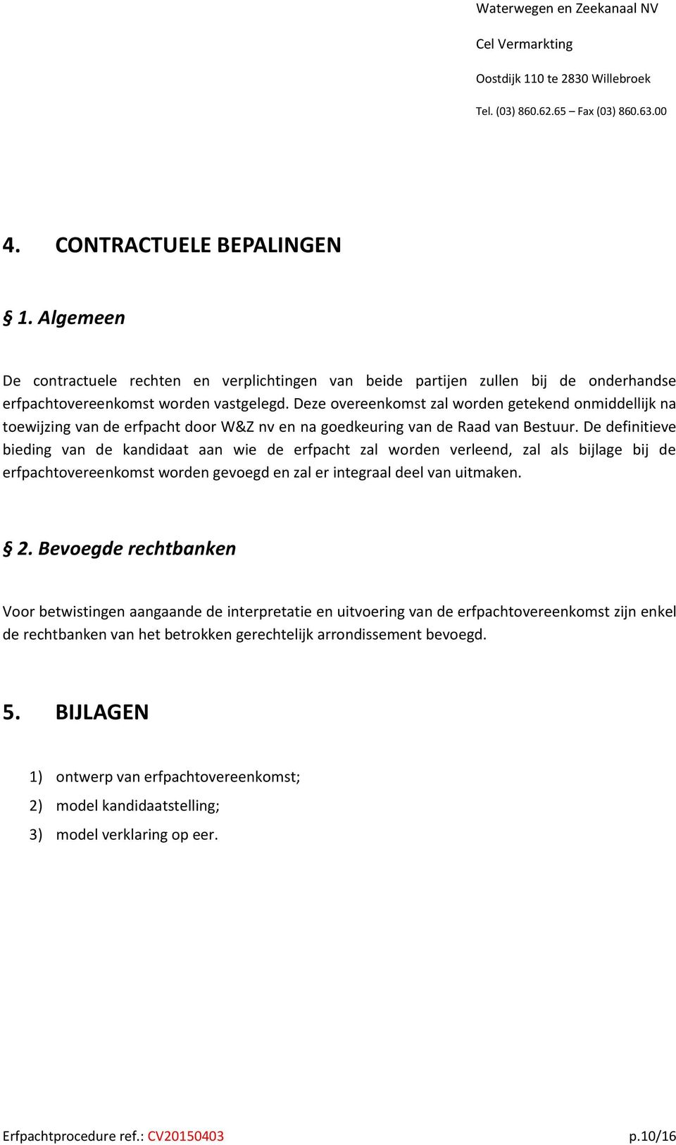 De definitieve bieding van de kandidaat aan wie de erfpacht zal worden verleend, zal als bijlage bij de erfpachtovereenkomst worden gevoegd en zal er integraal deel van uitmaken. 2.