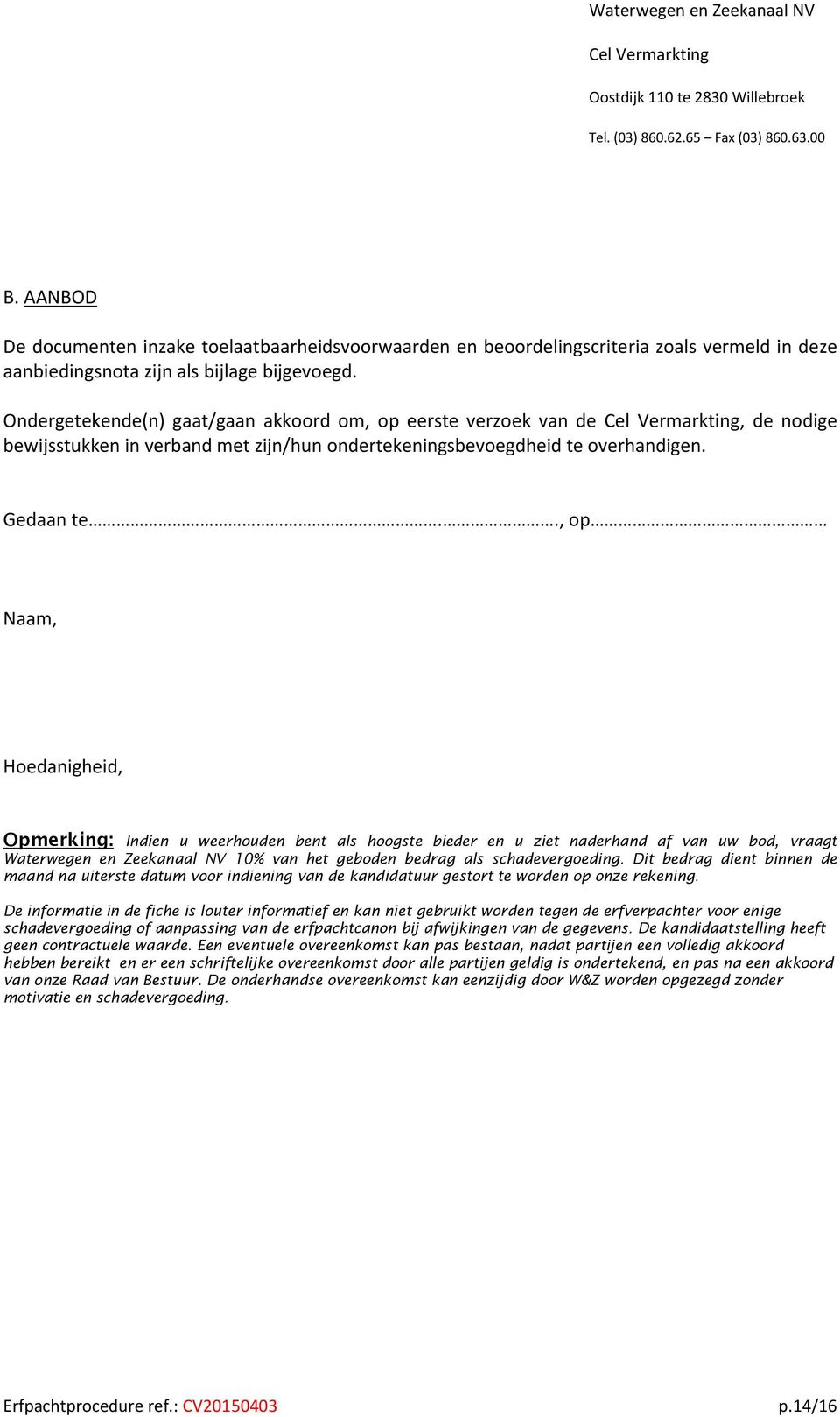 ., op Naam, Hoedanigheid, Opmerking: Indien u weerhouden bent als hoogste bieder en u ziet naderhand af van uw bod, vraagt Waterwegen en Zeekanaal NV 10% van het geboden bedrag als schadevergoeding.