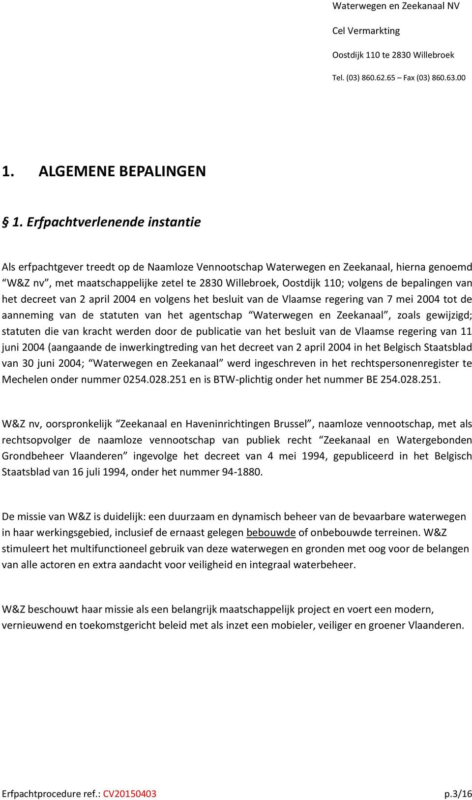 de bepalingen van het decreet van 2 april 2004 en volgens het besluit van de Vlaamse regering van 7 mei 2004 tot de aanneming van de statuten van het agentschap Waterwegen en Zeekanaal, zoals