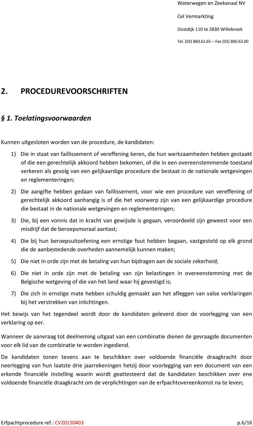 akkoord hebben bekomen, of die in een overeenstemmende toestand verkeren als gevolg van een gelijkaardige procedure die bestaat in de nationale wetgevingen en reglementeringen; 2) Die aangifte hebben