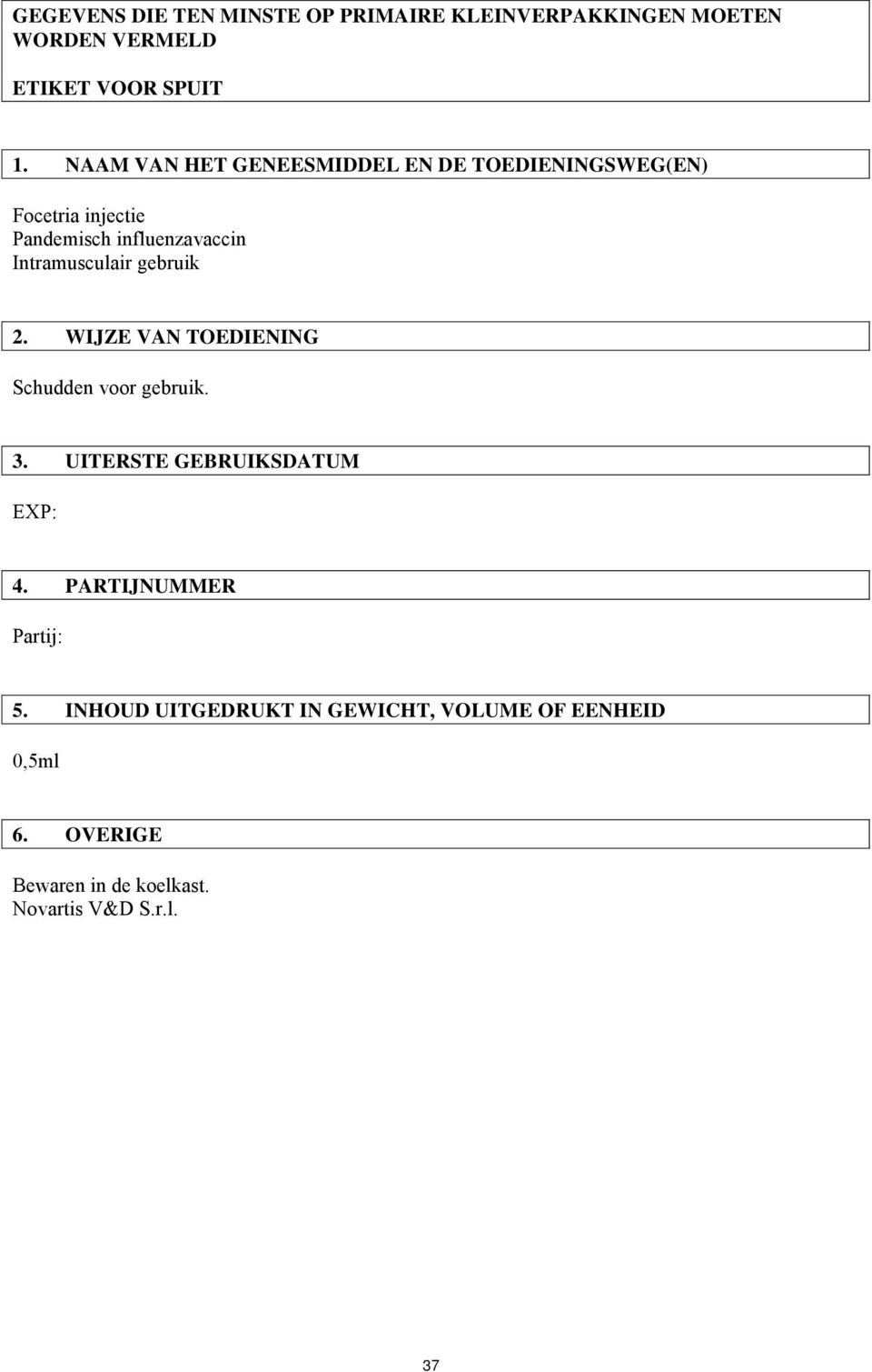 Intramusculair gebruik 2. WIJZE VAN TOEDIENING Schudden voor gebruik. 3. UITERSTE GEBRUIKSDATUM 4.