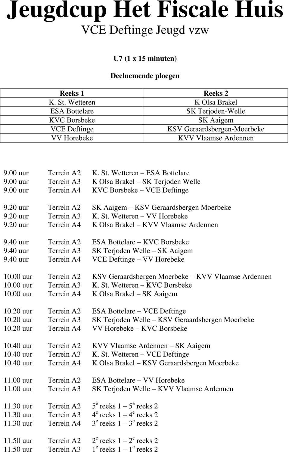 20 uur Terrein A2 SK Aaigem KSV Geraardsbergen Moerbeke 9.20 uur Terrein A3 K. St. Wetteren VV Horebeke 9.20 uur Terrein A4 K Olsa Brakel KVV Vlaamse Ardennen 9.