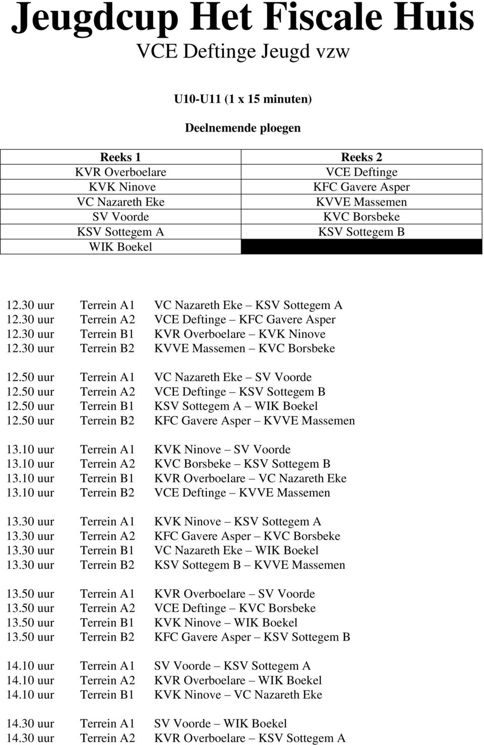 50 uur Terrein A1 VC Nazareth Eke SV Voorde 12.50 uur Terrein A2 VCE Deftinge KSV Sottegem B 12.50 uur Terrein B1 KSV Sottegem A WIK Boekel 12.50 uur Terrein B2 KFC Gavere Asper KVVE Massemen 13.