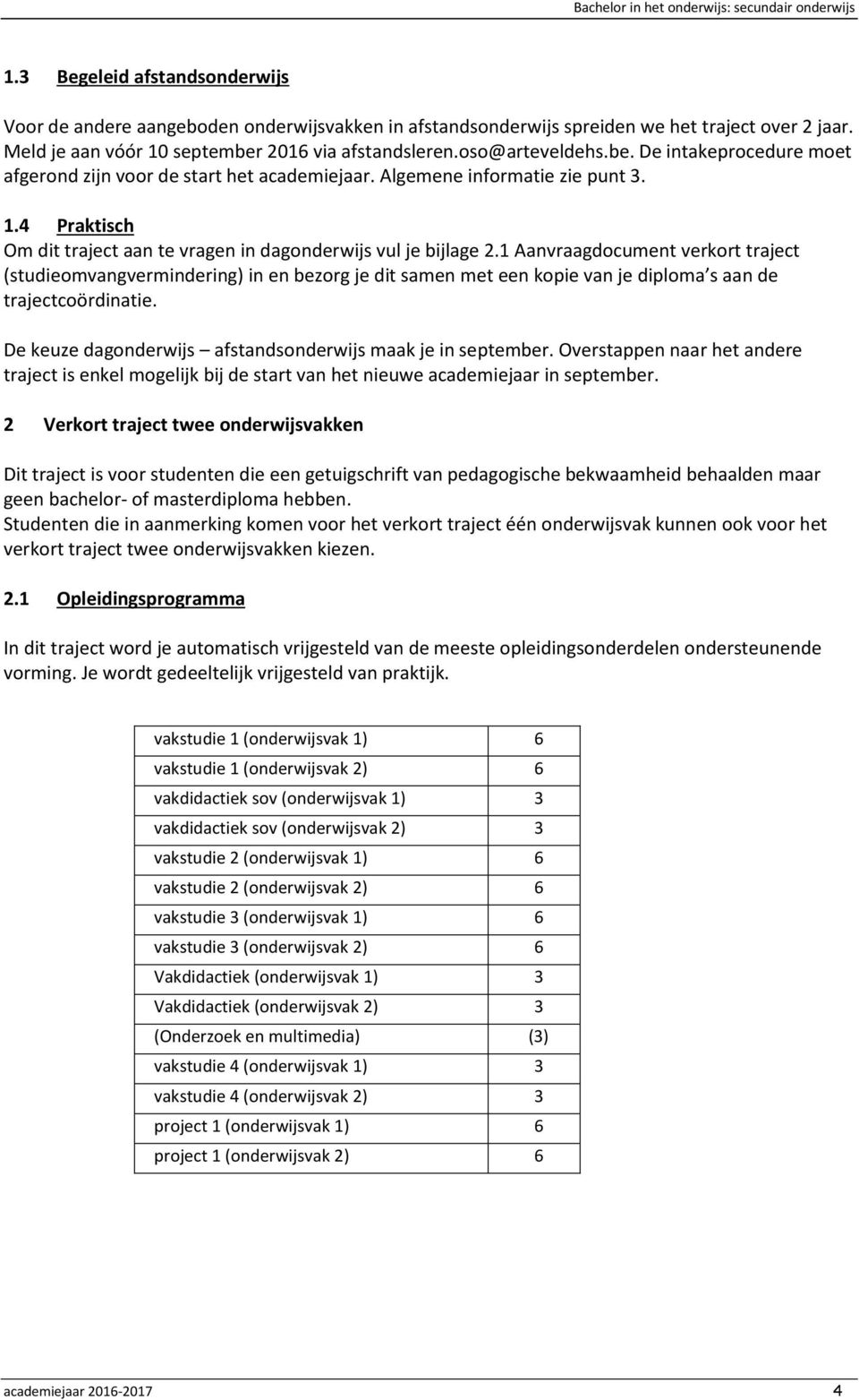 1 Aanvraagdocument verkort traject (studieomvangvermindering) in en bezorg je dit samen met een kopie van je diploma s aan de trajectcoördinatie.