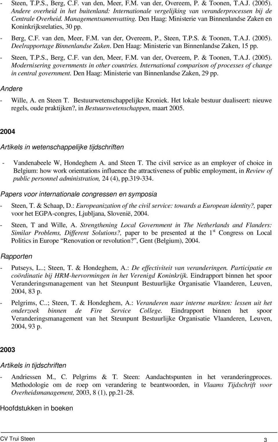 Den Haag: Ministerie van Binnenlandse Zaken en Koninkrijksrelaties, 30 pp. - Berg, C.F. van den, Meer, F.M. van der, Overeem, P., Steen, T.P.S. & Toonen, T.A.J. (2005).