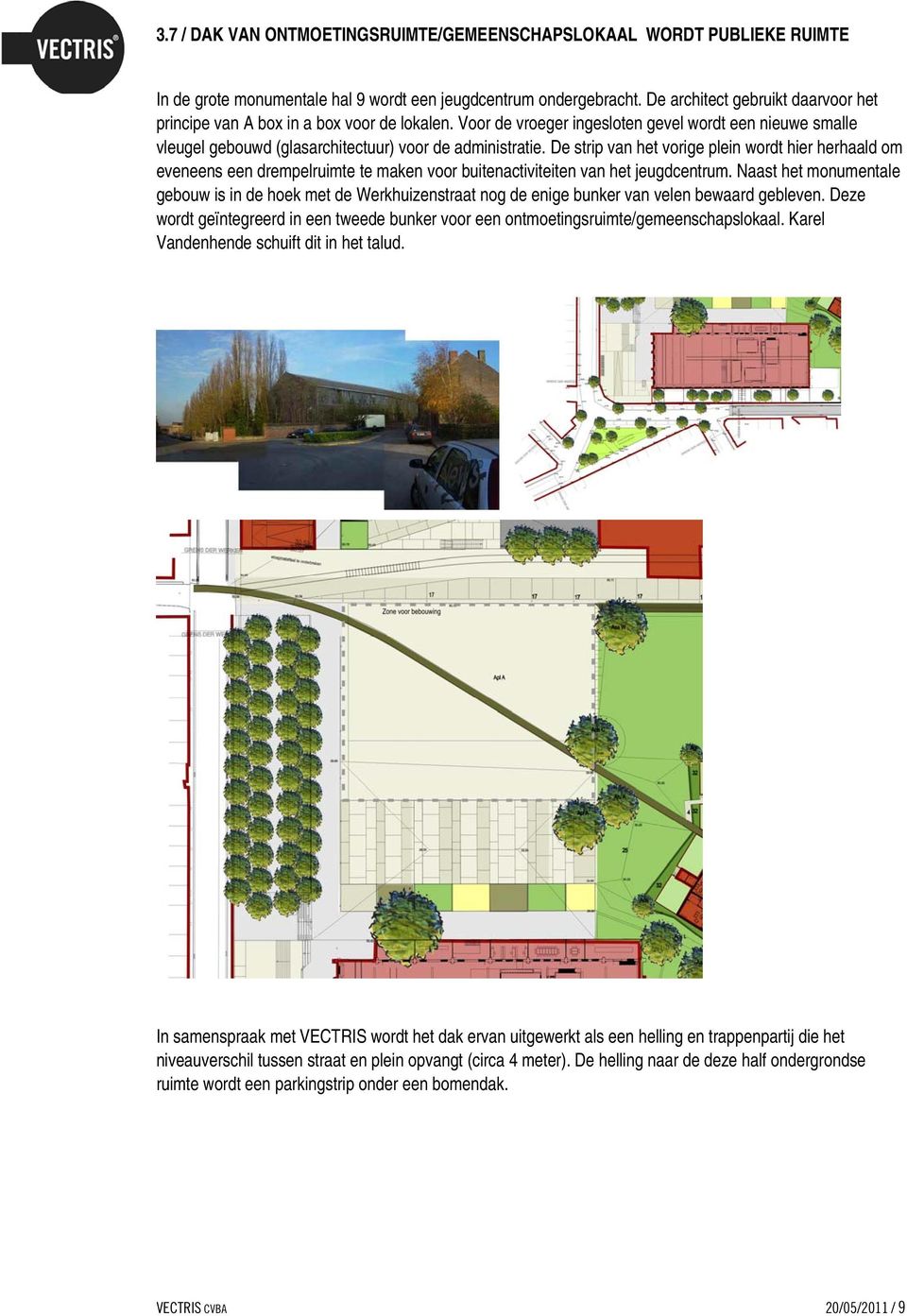 De strip van het vorige plein wordt hier herhaald om eveneens een drempelruimte te maken voor buitenactiviteiten van het jeugdcentrum.