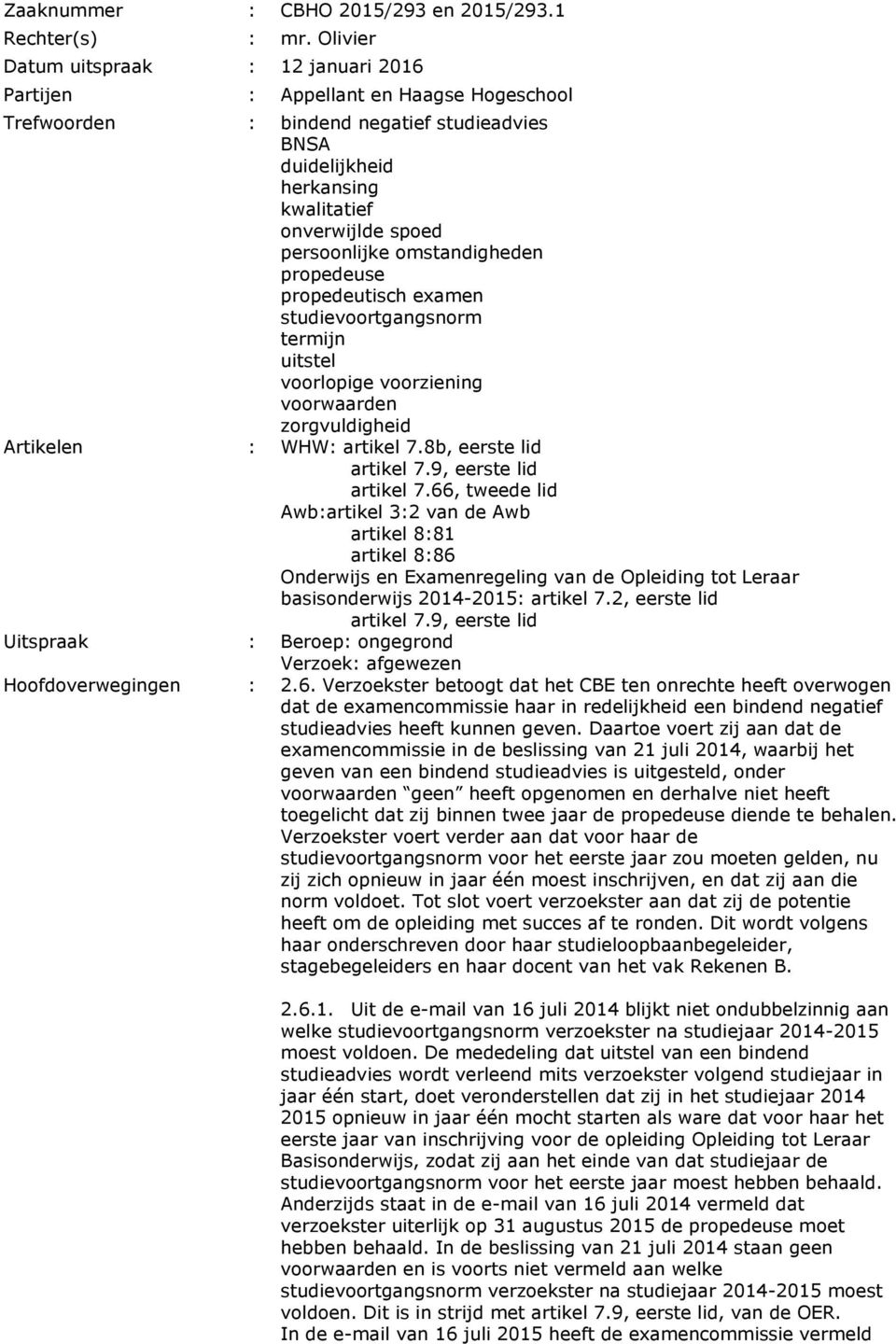 persoonlijke omstandigheden propedeuse propedeutisch examen studievoortgangsnorm termijn uitstel voorlopige voorziening voorwaarden zorgvuldigheid Artikelen : WHW: artikel 7.8b, eerste lid artikel 7.