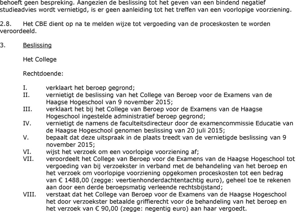 vernietigt de beslissing van het College van Beroep voor de Examens van de Haagse Hogeschool van 9 november 2015; III.