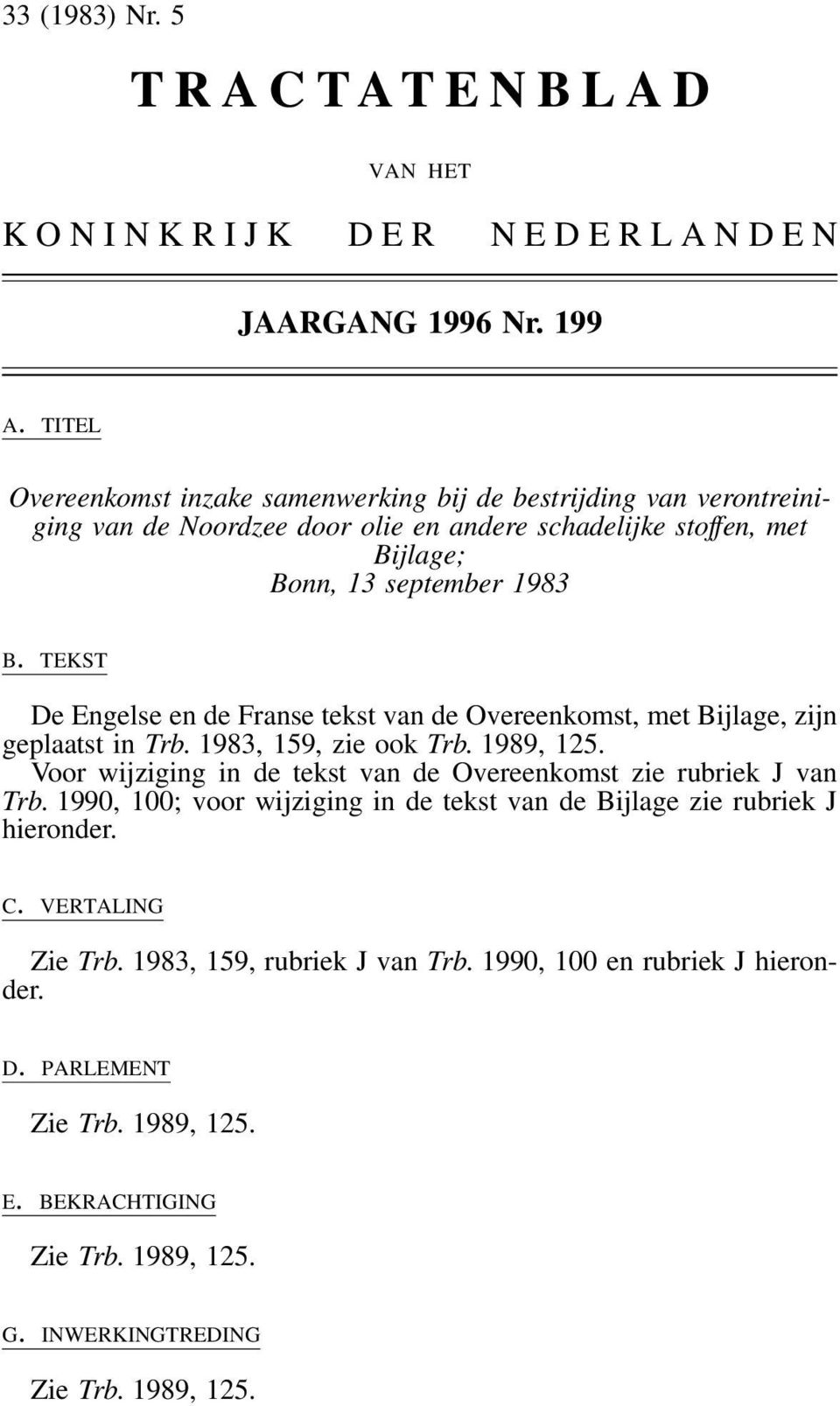TEKST De Engelse en de Franse tekst van de Overeenkomst, met Bijlage, zijn geplaatst in Trb. 1983, 159, zie ook Trb. 1989, 125.