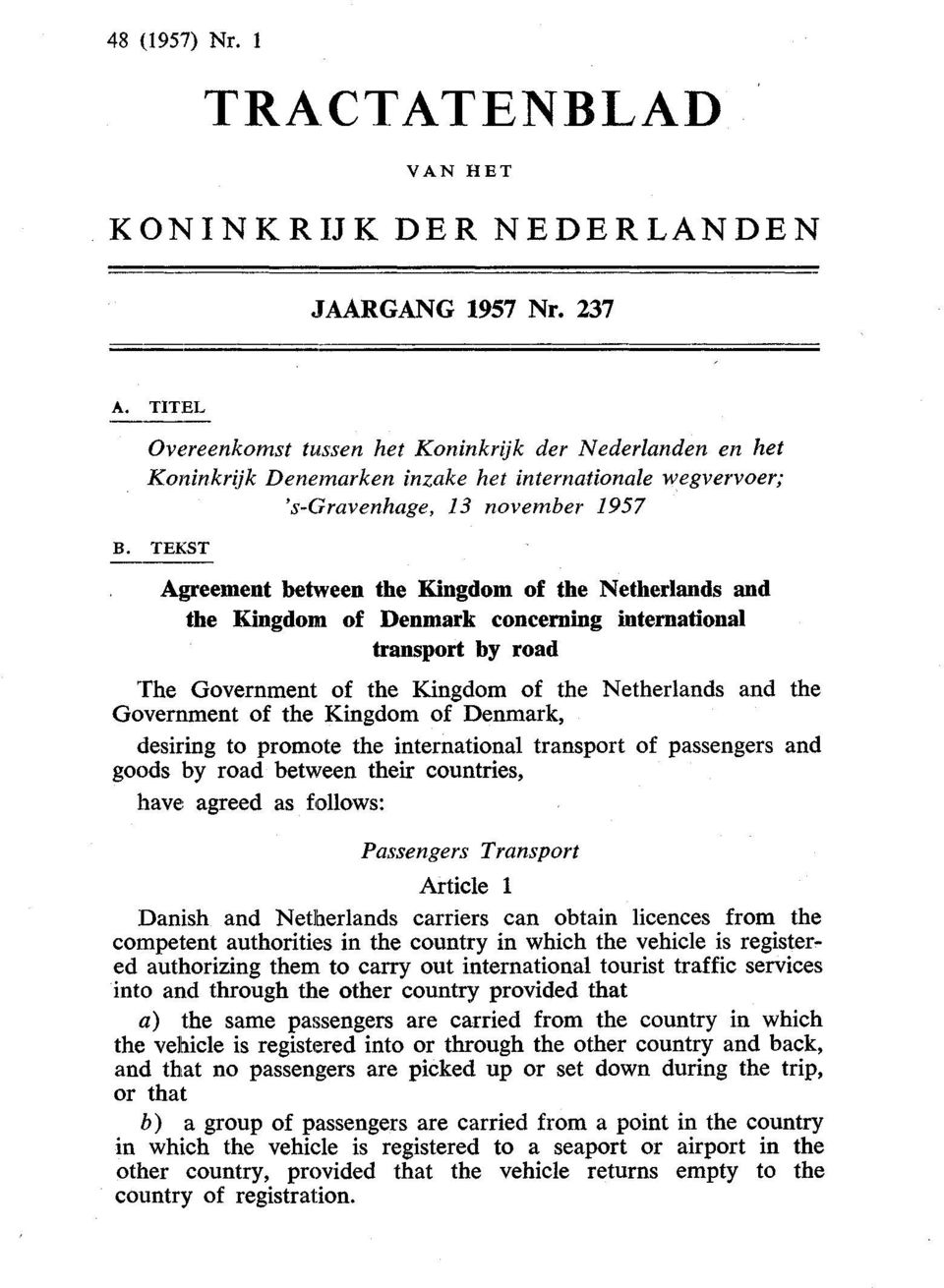 TEKST Agreement between the Kingdom of the Netherlands and the Kingdom of Denmark concerning international transport by road The Government of the Kingdom of the Netherlands and the Government of the