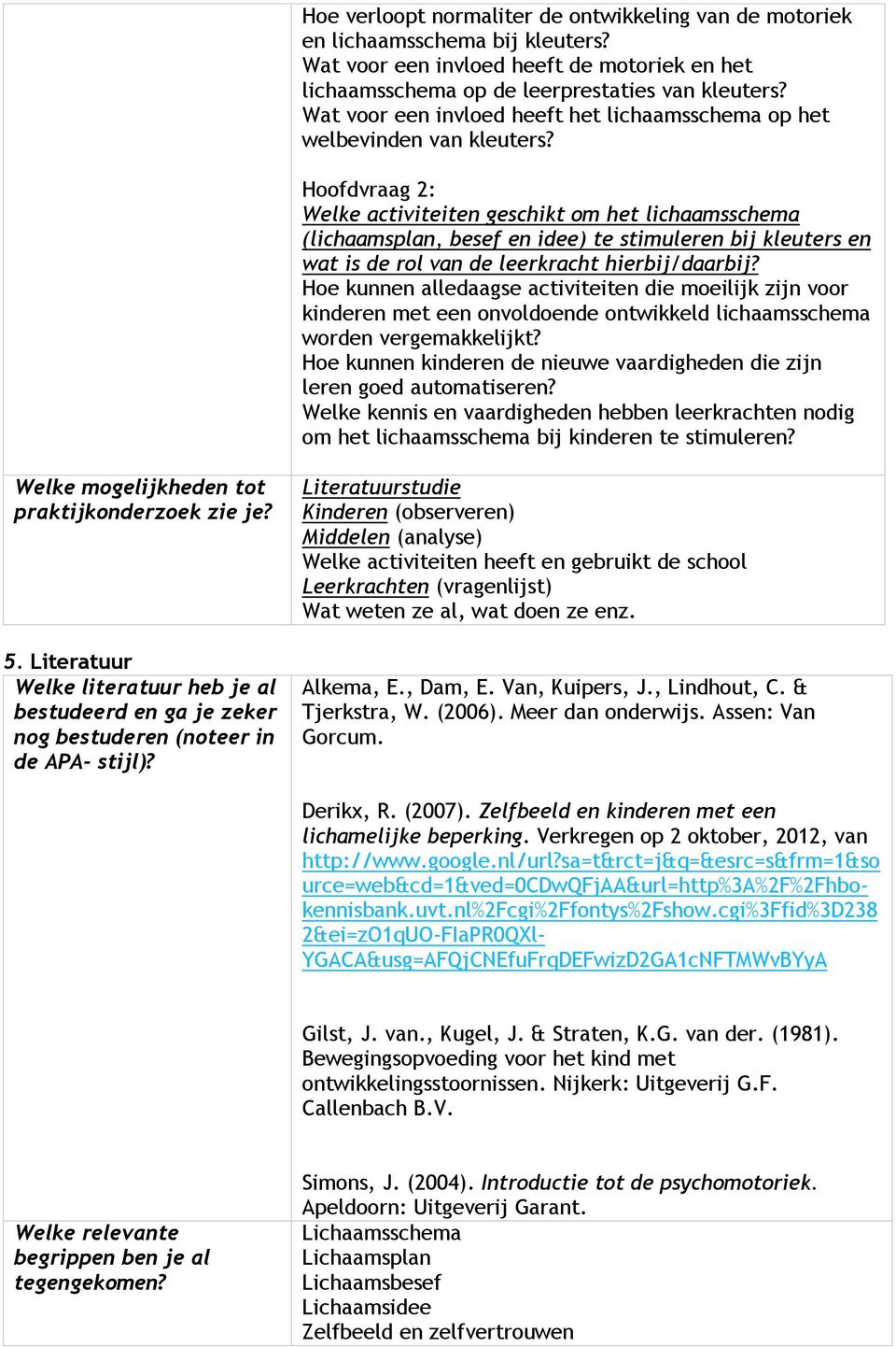 Hoofdvraag 2: Welke activiteiten geschikt om het (lichaamsplan, besef en idee) te stimuleren bij kleuters en wat is de rol van de leerkracht hierbij/daarbij?