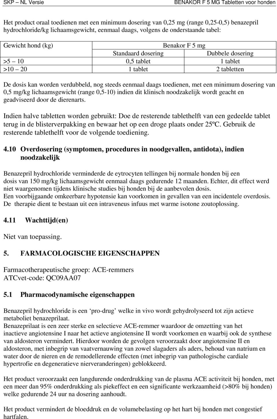 mg/kg lichaamsgewicht (range 0,5-10) indien dit klinisch noodzakelijk wordt geacht en geadviseerd door de dierenarts.