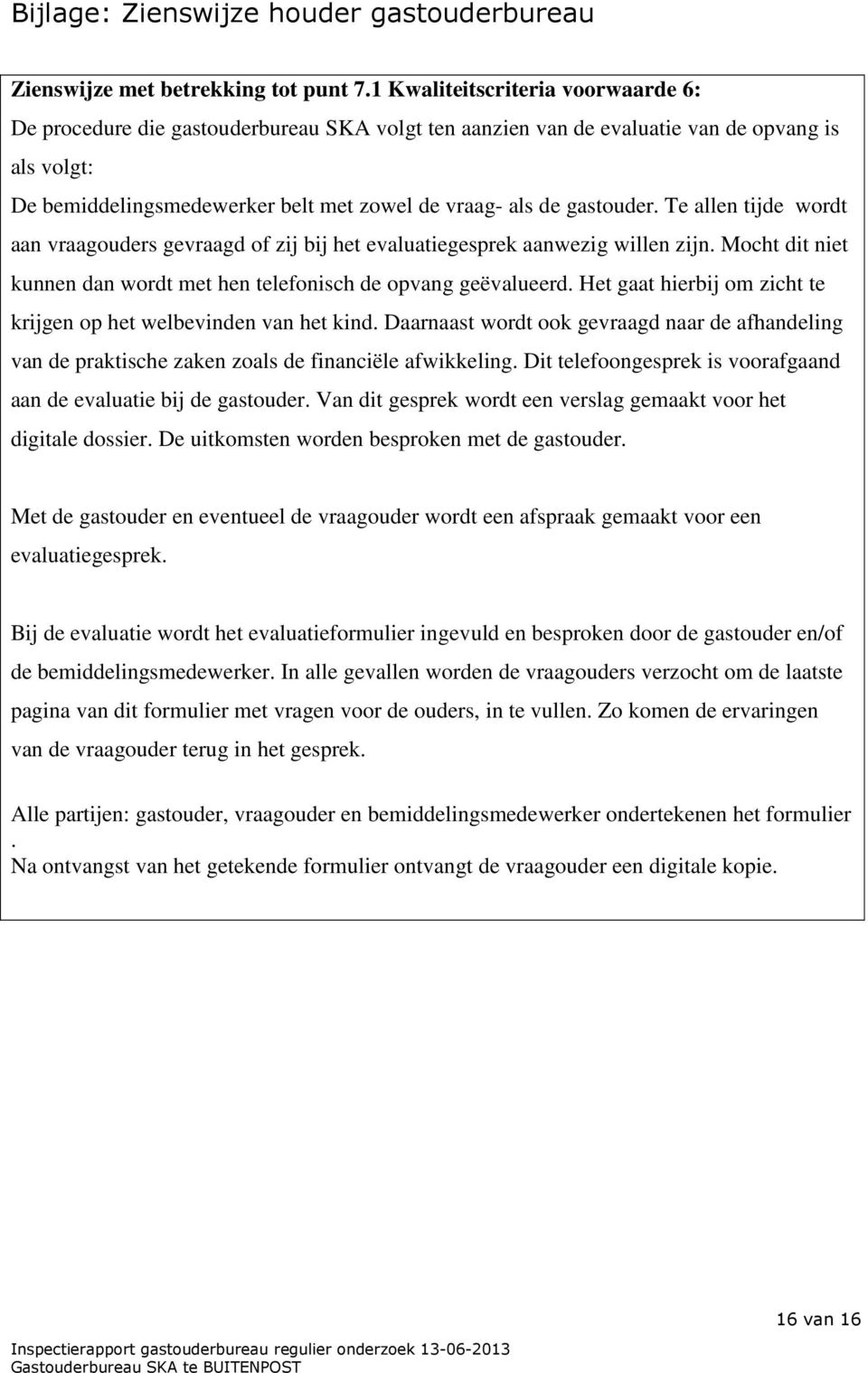 gastouder. Te allen tijde wordt aan vraagouders gevraagd of zij bij het evaluatiegesprek aanwezig willen zijn. Mocht dit niet kunnen dan wordt met hen telefonisch de opvang geëvalueerd.