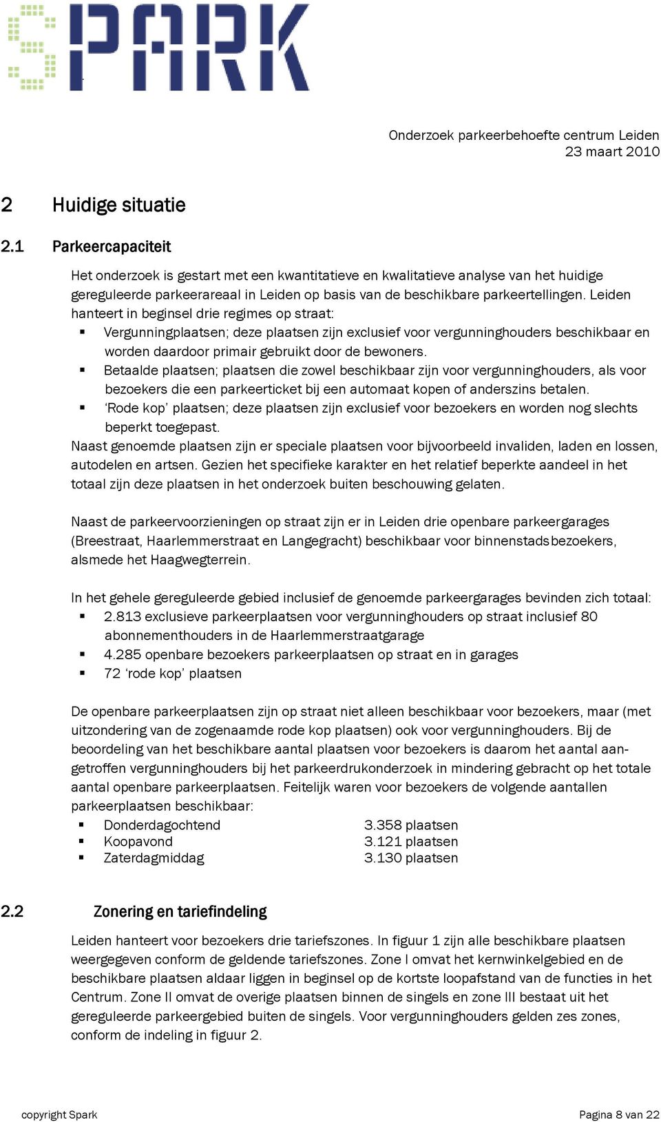 Leiden hanteert in beginsel drie regimes op straat: Vergunningplaatsen; deze plaatsen zijn exclusief voor vergunninghouders beschikbaar en worden daardoor primair gebruikt door de bewoners.