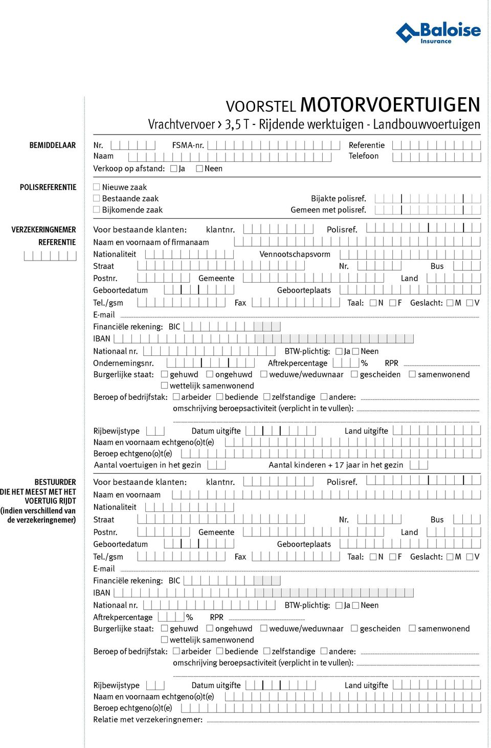 Polisref. REFERENTIE Naam en voornaam of firmanaam Nationaliteit Vennootschapsvorm Straat Nr. Bus Postnr. Gemeente Land Geboortedatum Geboorteplaats Tel./gsm Fax Taal: N F Geslacht: M V E-mail.