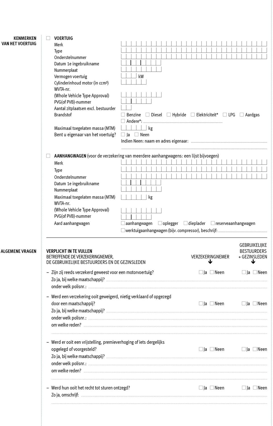 .. Maximaal toegelaten massa (MTM) kg Bent u eigenaar van het voertuig? Ja Neen Indien Neen: naam en adres eigenaar:.