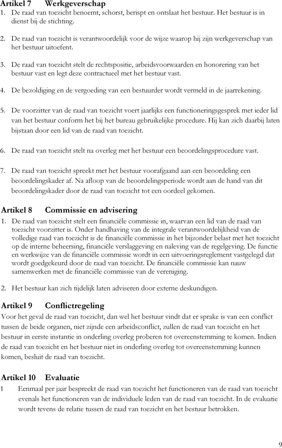 De raad van toezicht stelt de rechtspositie, arbeidsvoorwaarden en honorering van het bestuur vast en legt deze contractueel met het bestuur vast. 4.