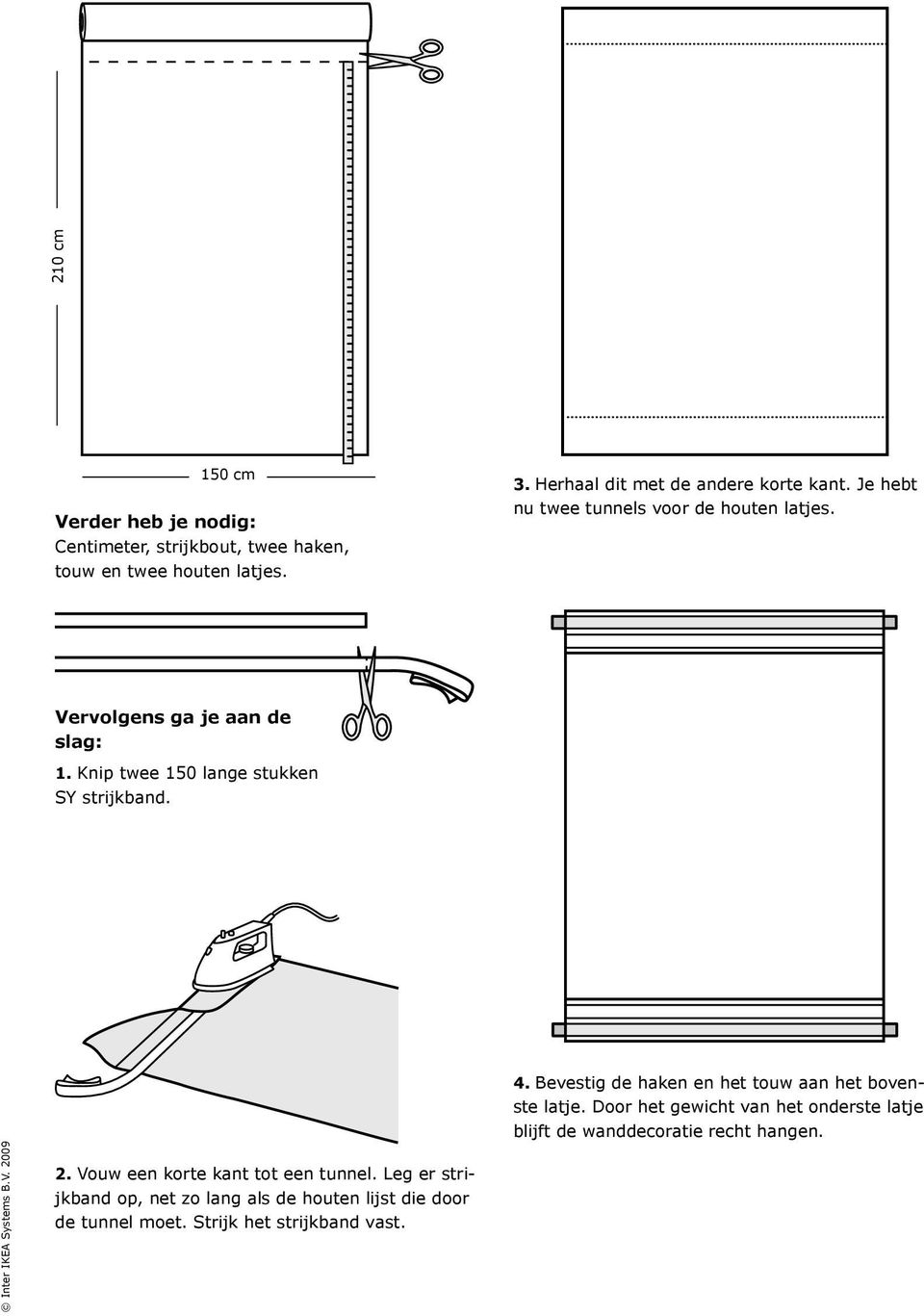 Bevestig de haken en het touw aan het bovenste latje. Door het gewicht van het onderste latje blijft de wanddecoratie recht hangen.