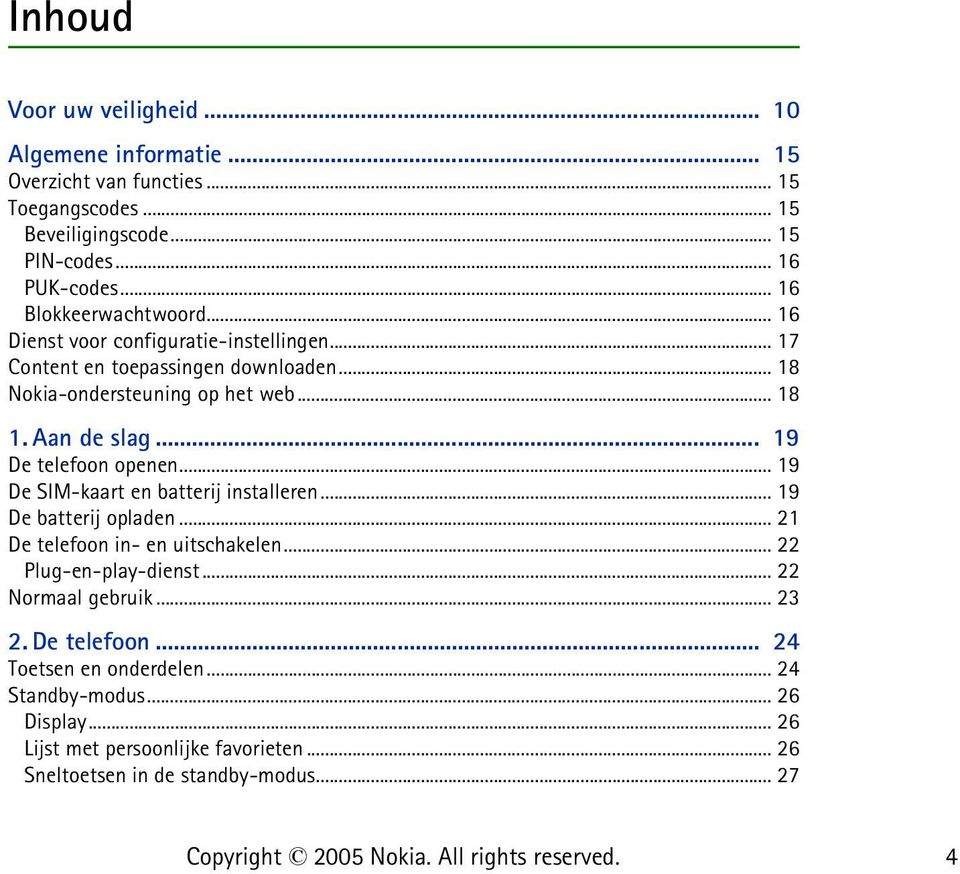 .. 19 De telefoon openen... 19 De SIM-kaart en batterij installeren... 19 De batterij opladen... 21 De telefoon in- en uitschakelen... 22 Plug-en-play-dienst.