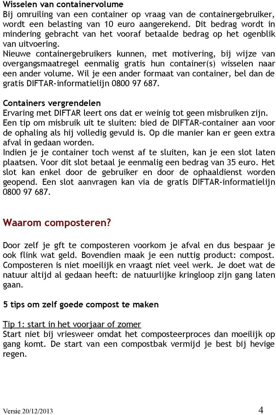 Nieuwe containergebruikers kunnen, met motivering, bij wijze van overgangsmaatregel eenmalig gratis hun container(s) wisselen naar een ander volume.