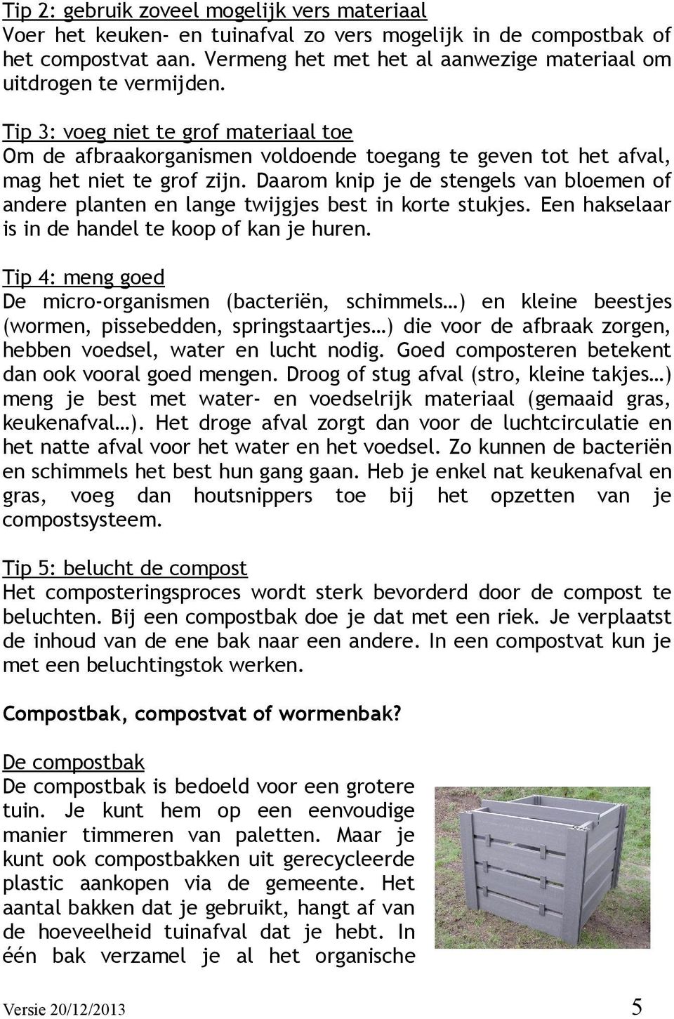 Tip 3: voeg niet te grof materiaal toe Om de afbraakorganismen voldoende toegang te geven tot het afval, mag het niet te grof zijn.