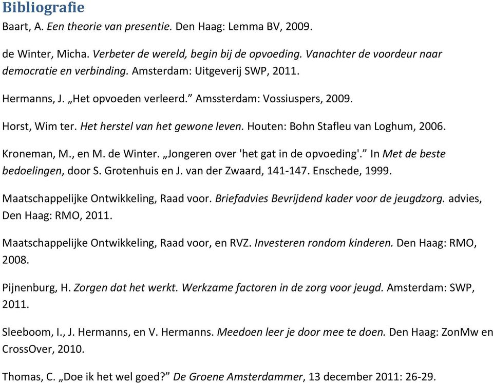 Kroneman, M., en M. de Winter. Jongeren over 'het gat in de opvoeding'. In Met de beste bedoelingen, door S. Grotenhuis en J. van der Zwaard, 141-147. Enschede, 1999.