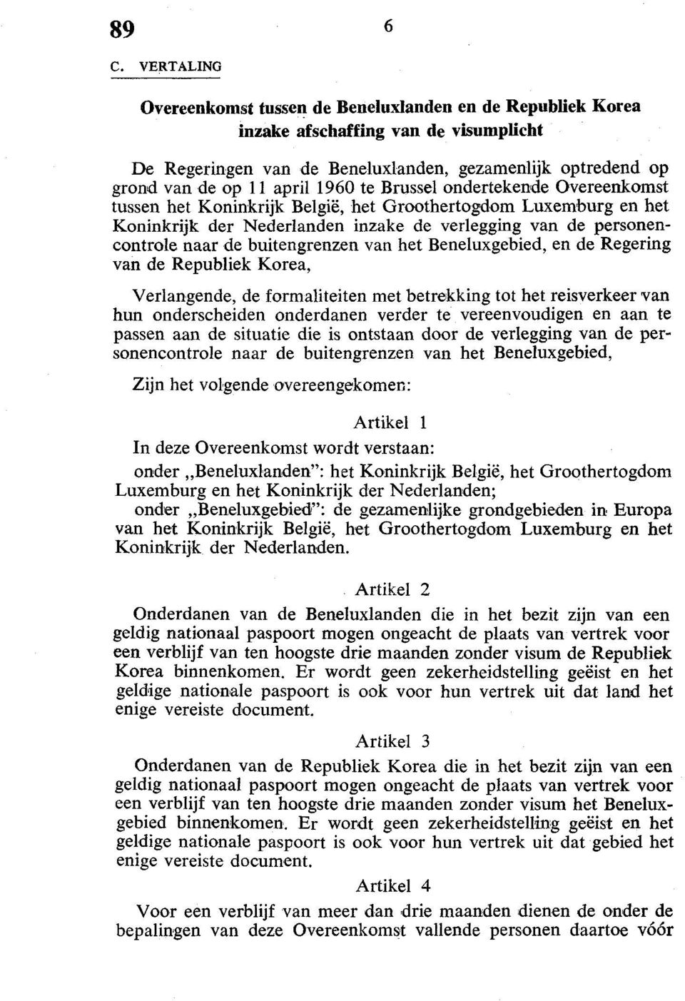 buitengrenzen van het Beneluxgebied, en de Regering van de Republiek Korea, Verlangende, de formaliteiten met betrekking tot het reisverkeer van hun onderscheiden onderdanen verder te vereenvoudigen