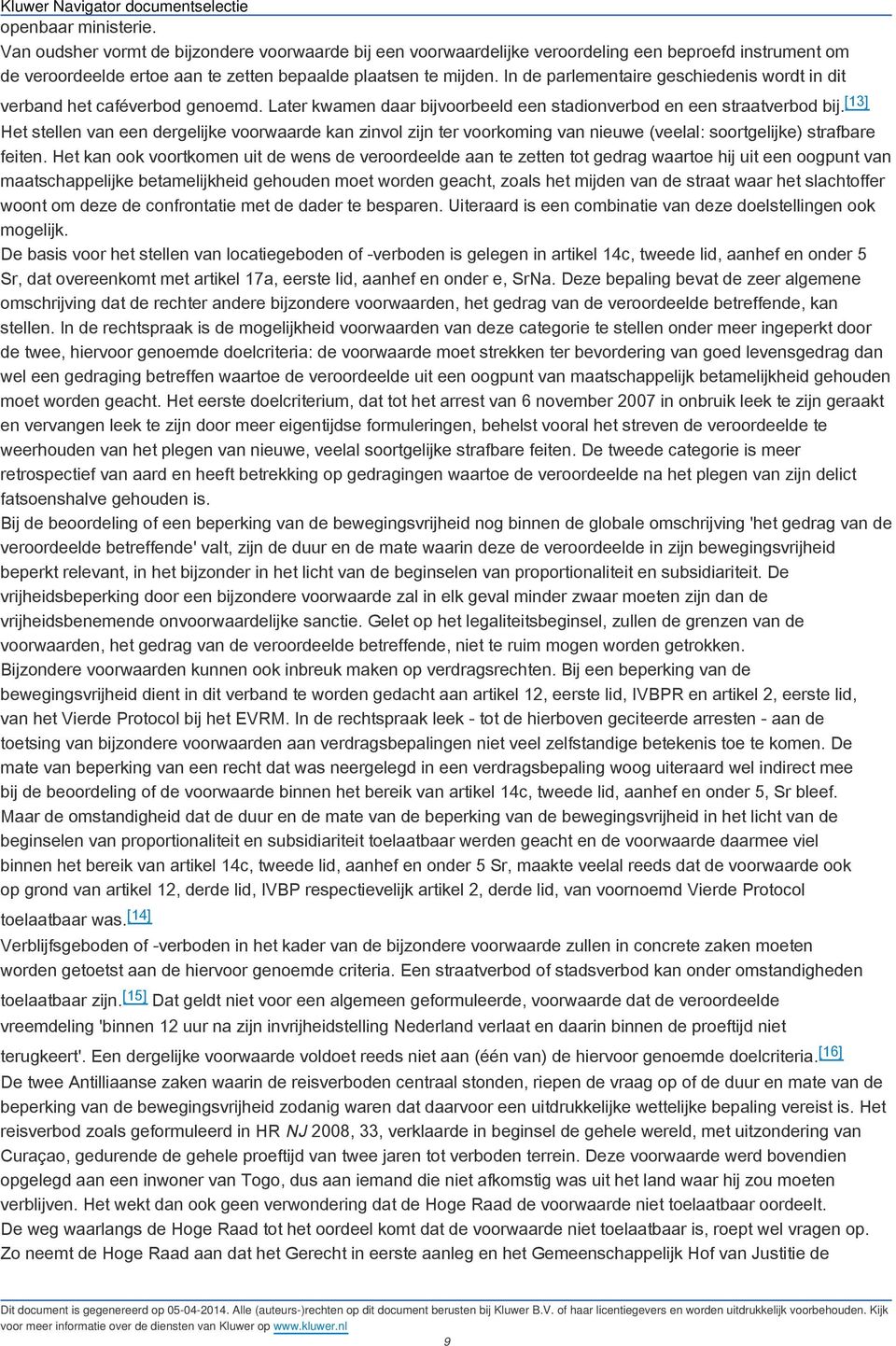 [13] Het stellen van een dergelijke voorwaarde kan zinvol zijn ter voorkoming van nieuwe (veelal: soortgelijke) strafbare feiten.