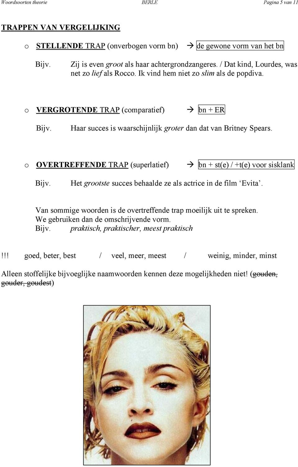 o OVERTREFFENDE TRAP (superlatief) bn + st(e) / +t(e) voor sisklank Bijv. Het grootste succes behaalde ze als actrice in de film Evita.