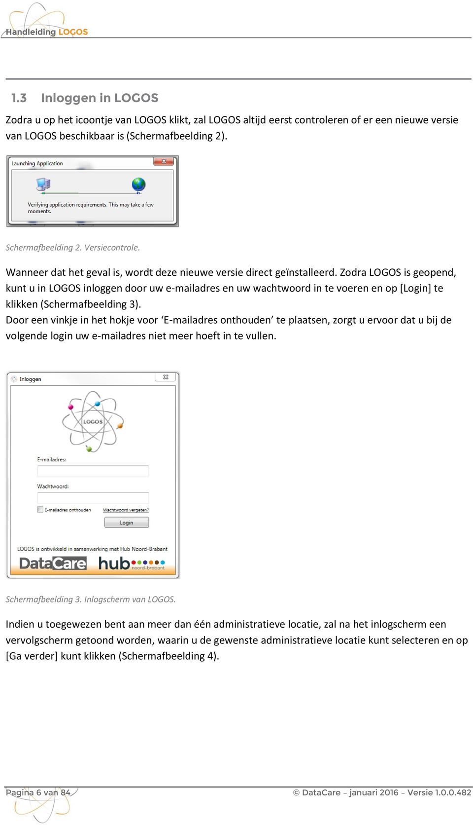 Zodra LOGOS is geopend, kunt u in LOGOS inloggen door uw e-mailadres en uw wachtwoord in te voeren en op [Login] te klikken (Schermafbeelding 3).