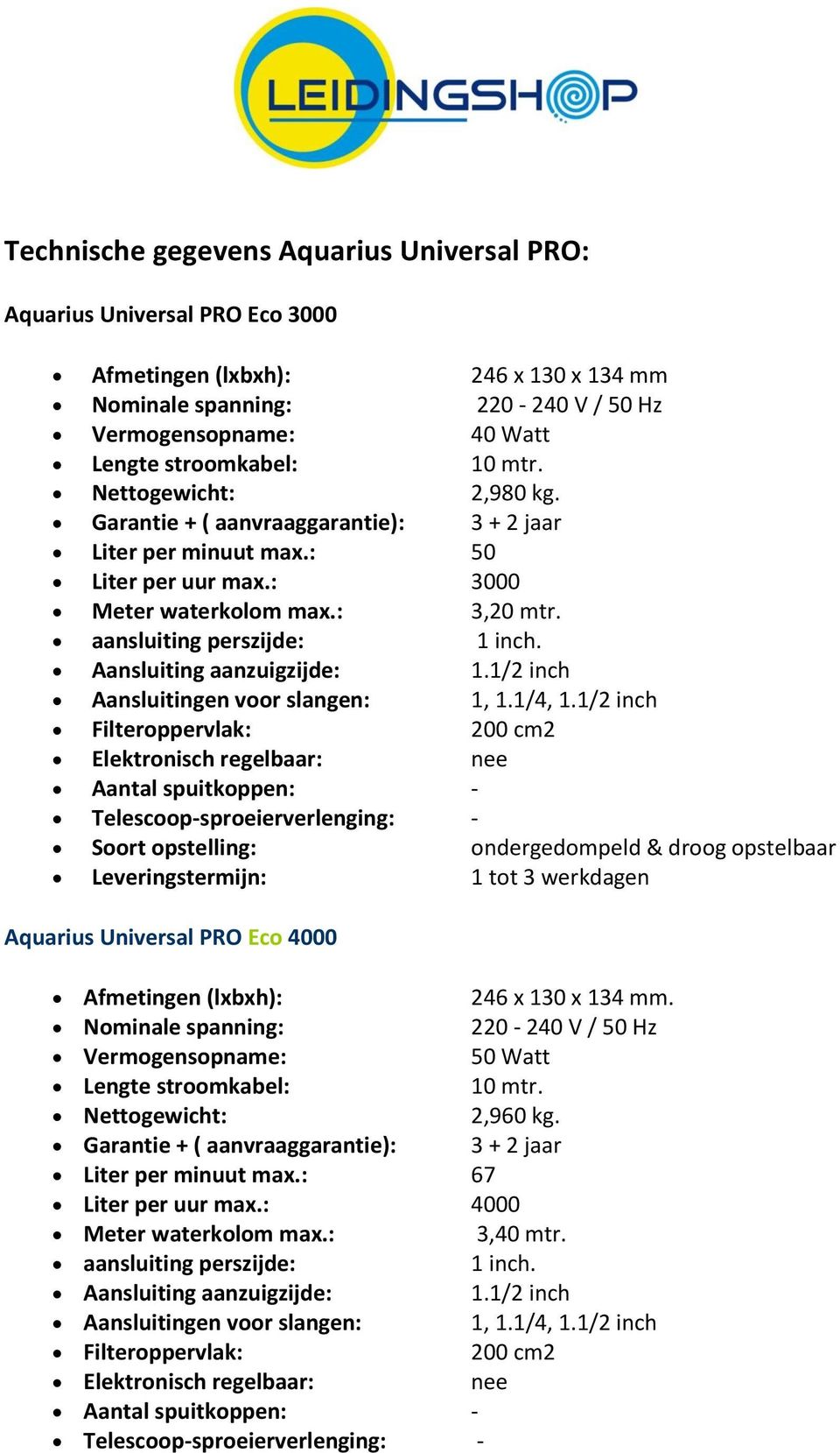 Elektronisch regelbaar: nee Soort opstelling: ondergedompeld & droog opstelbaar Aquarius Universal PRO Eco 4000 Afmetingen (lxbxh): 246 x 130 x 134 mm.