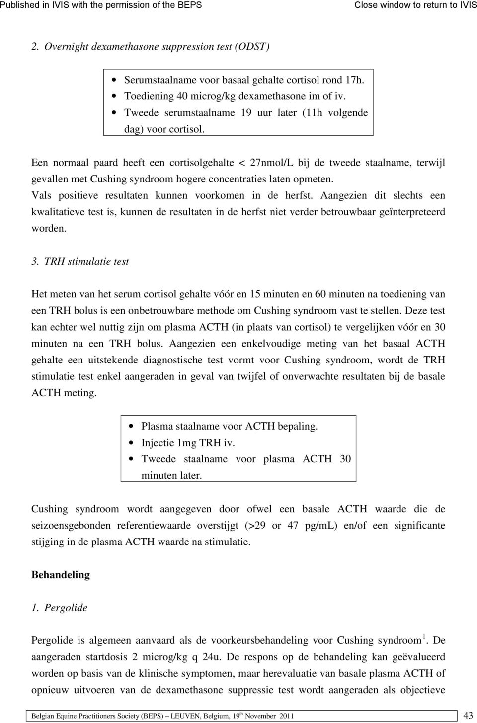 Een normaal paard heeft een cortisolgehalte < 27nmol/L bij de tweede staalname, terwijl gevallen met Cushing syndroom hogere concentraties laten opmeten.