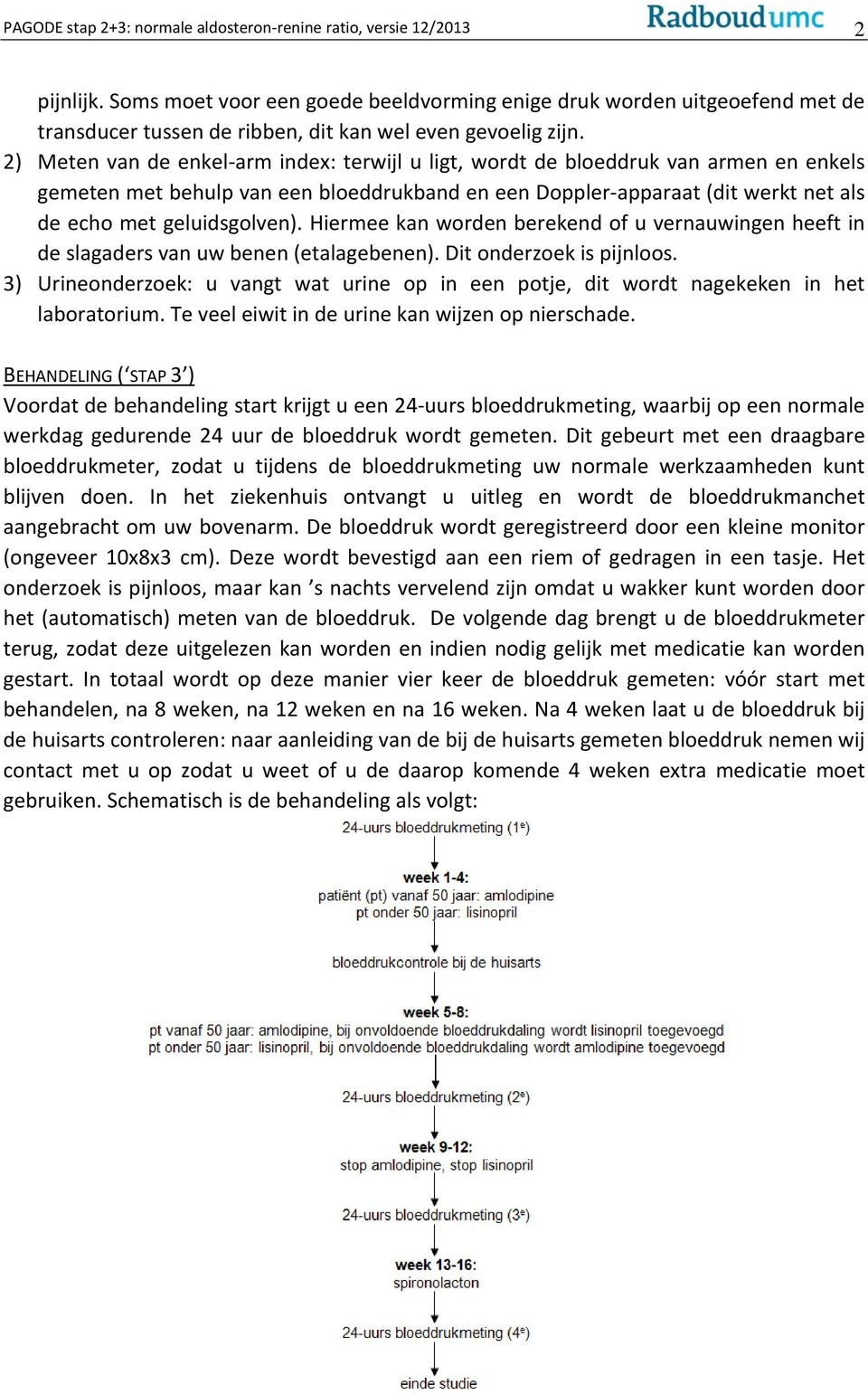 2) Meten van de enkel arm index: terwijl u ligt, wordt de bloeddruk van armen en enkels gemeten met behulp van een bloeddrukband en een Doppler apparaat (dit werkt net als de echo met geluidsgolven).