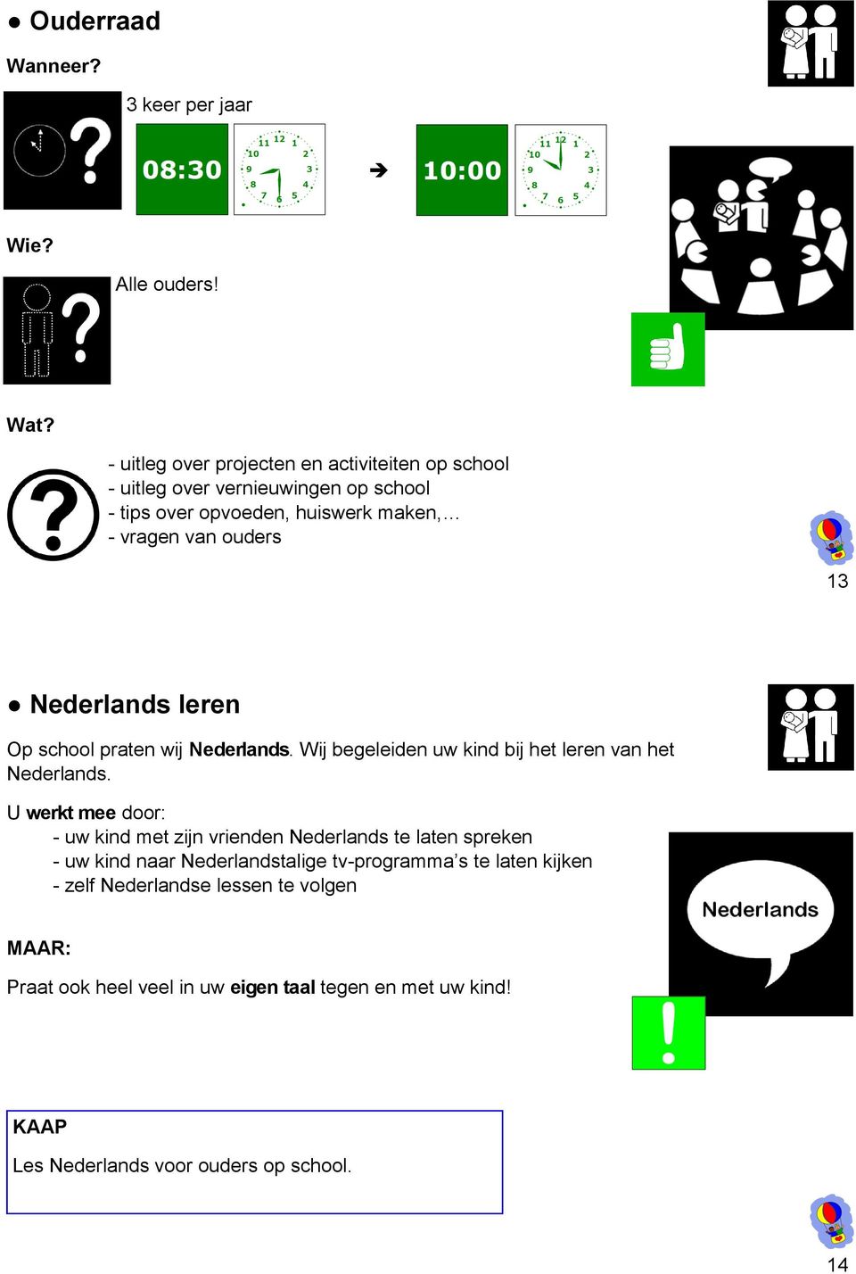 Nederlands leren Op school praten wij Nederlands. Wij begeleiden uw kind bij het leren van het Nederlands.