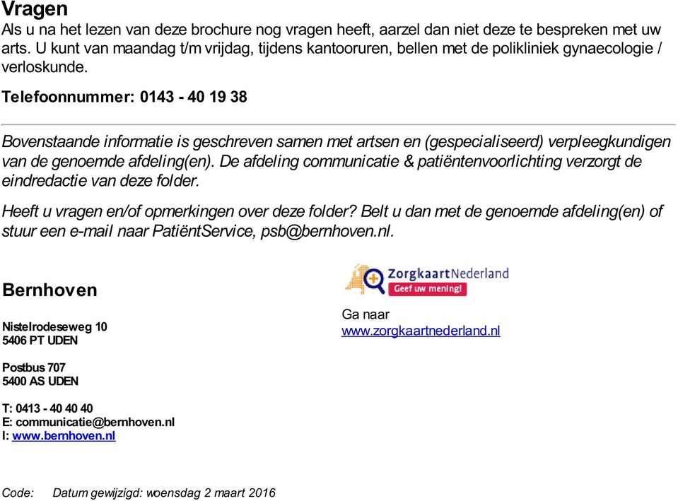 Telefoonnummer: 0143-40 19 38 Bovenstaande informatie is geschreven samen met artsen en (gespecialiseerd) verpleegkundigen van de genoemde afdeling(en).