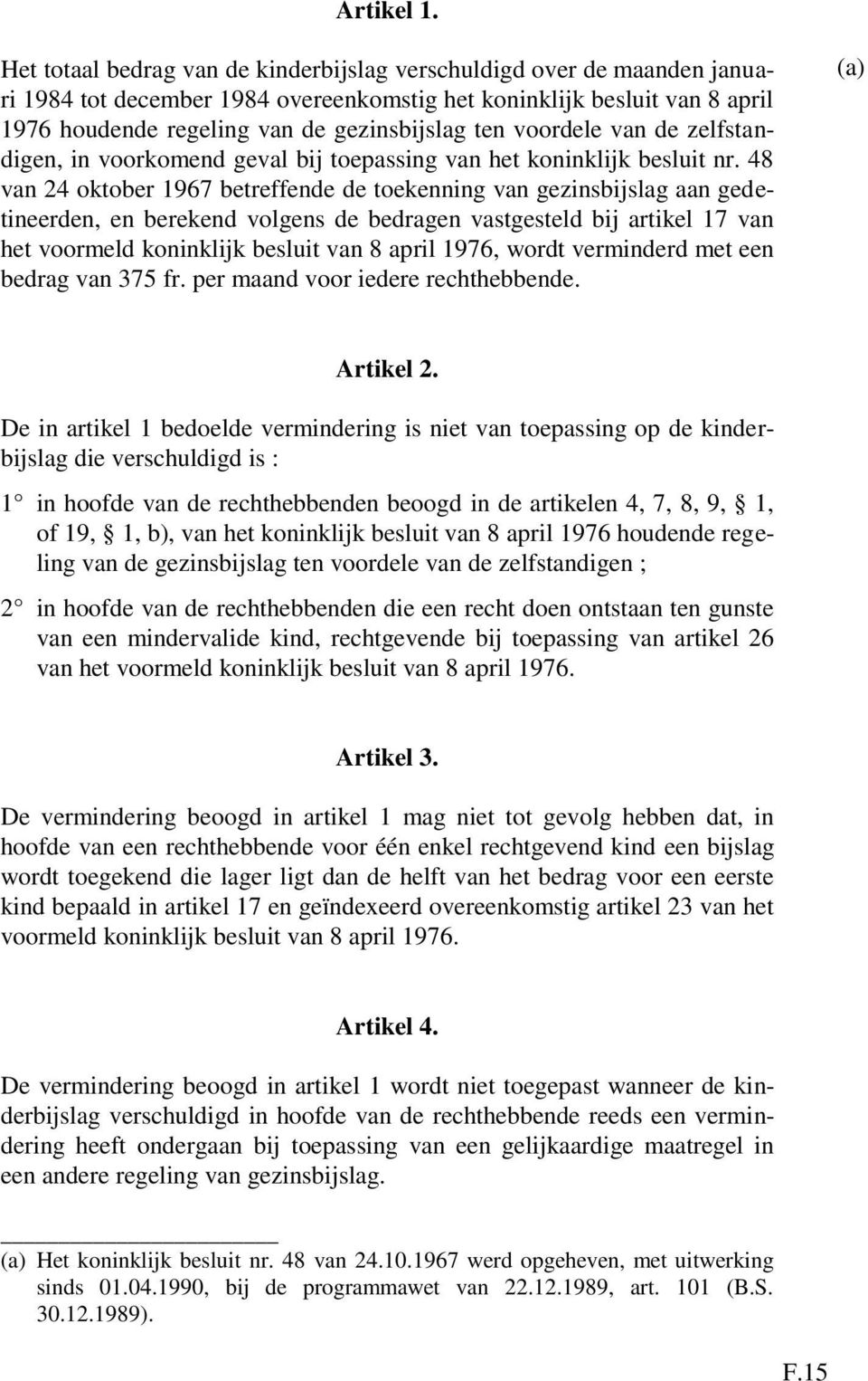 voordele van de zelfstandigen, in voorkomend geval bij toepassing van het koninklijk besluit nr.