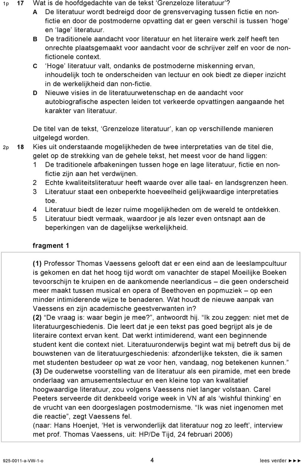 B De traditionele aandacht voor literatuur en het literaire werk zelf heeft ten onrechte plaatsgemaakt voor aandacht voor de schrijver zelf en voor de nonfictionele context.