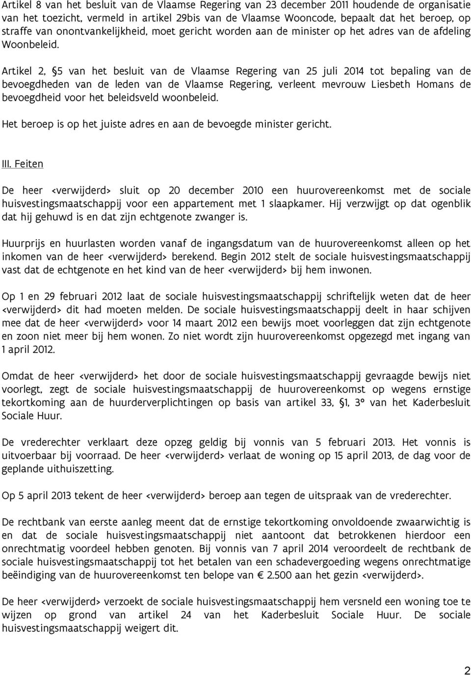 Artikel 2, 5 van het besluit van de Vlaamse Regering van 25 juli 2014 tot bepaling van de bevoegdheden van de leden van de Vlaamse Regering, verleent mevrouw Liesbeth Homans de bevoegdheid voor het