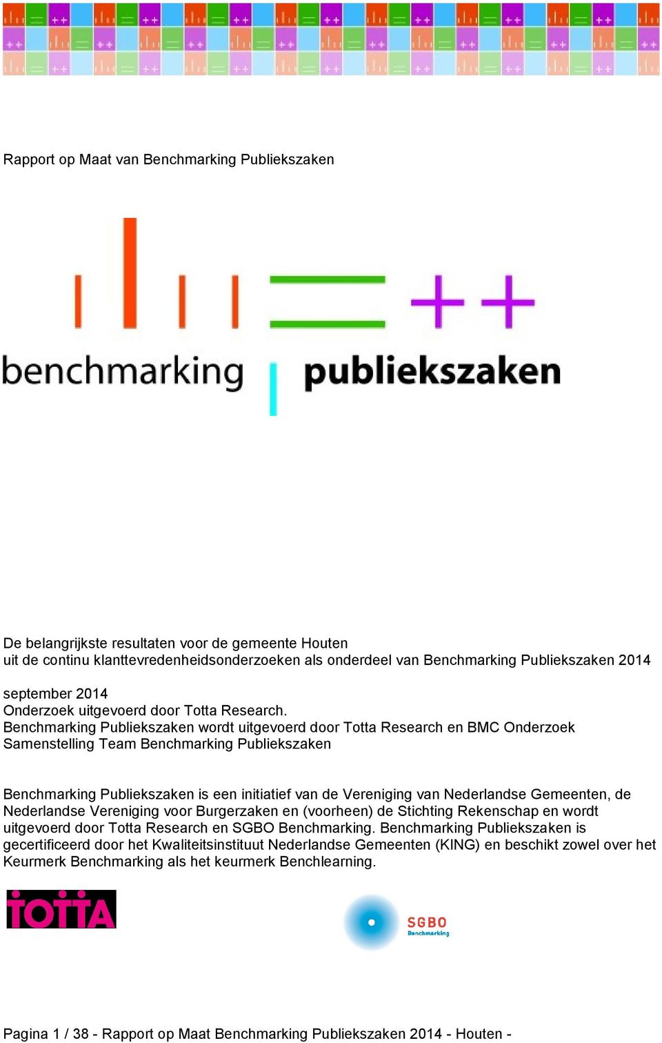 Benchmarking Publiekszaken wordt uitgevoerd door Totta Research en BMC Onderzoek Samenstelling Team Benchmarking Publiekszaken Benchmarking Publiekszaken is een initiatief van de Vereniging van