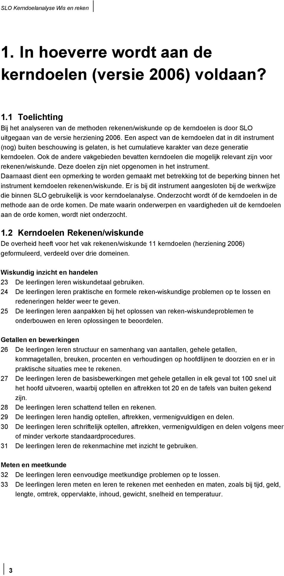 Ook de andere vakgebieden bevatten kerndoelen die mogelijk relevant zijn voor rekenen/wiskunde. Deze doelen zijn niet opgenomen in het instrument.