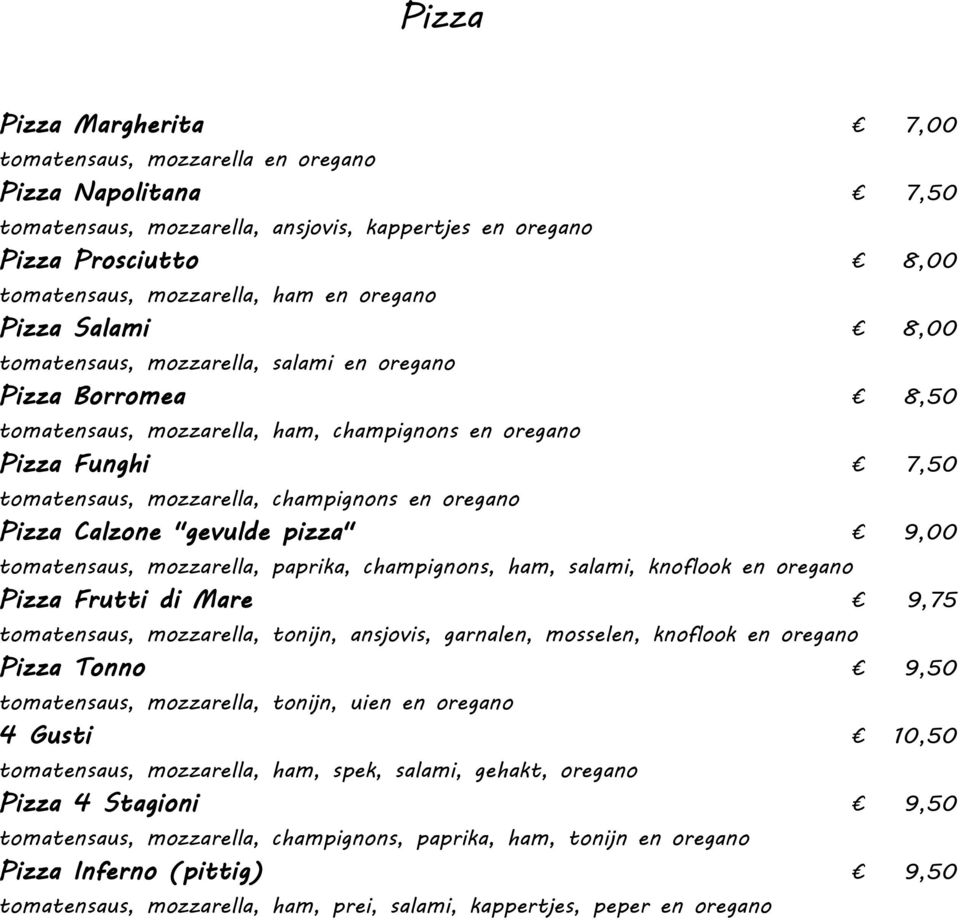oregano Pizza Calzone "gevulde pizza" 9,00 tomatensaus, mozzarella, paprika, champignons, ham, salami, knoflook en oregano Pizza Frutti di Mare 9,75 tomatensaus, mozzarella, tonijn, ansjovis,