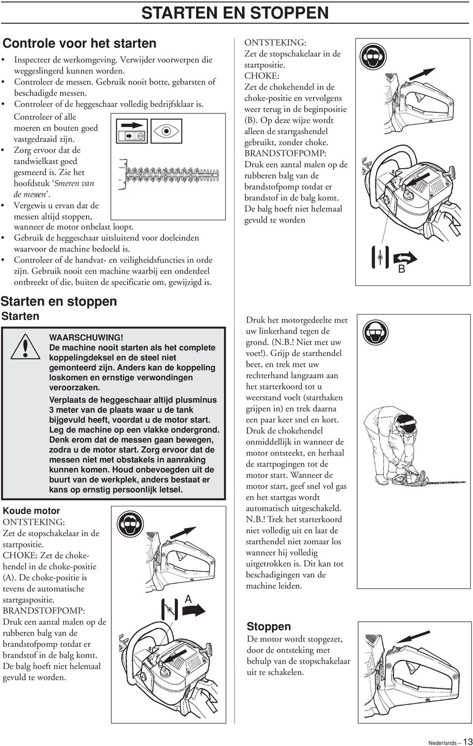 Zorg ervoor dat de tandwielkast goed gesmeerd is. Zie het hoofdstuk Smeren van de messen. Vergewis u ervan dat de messen altijd stoppen, wanneer de motor onbelast loopt.