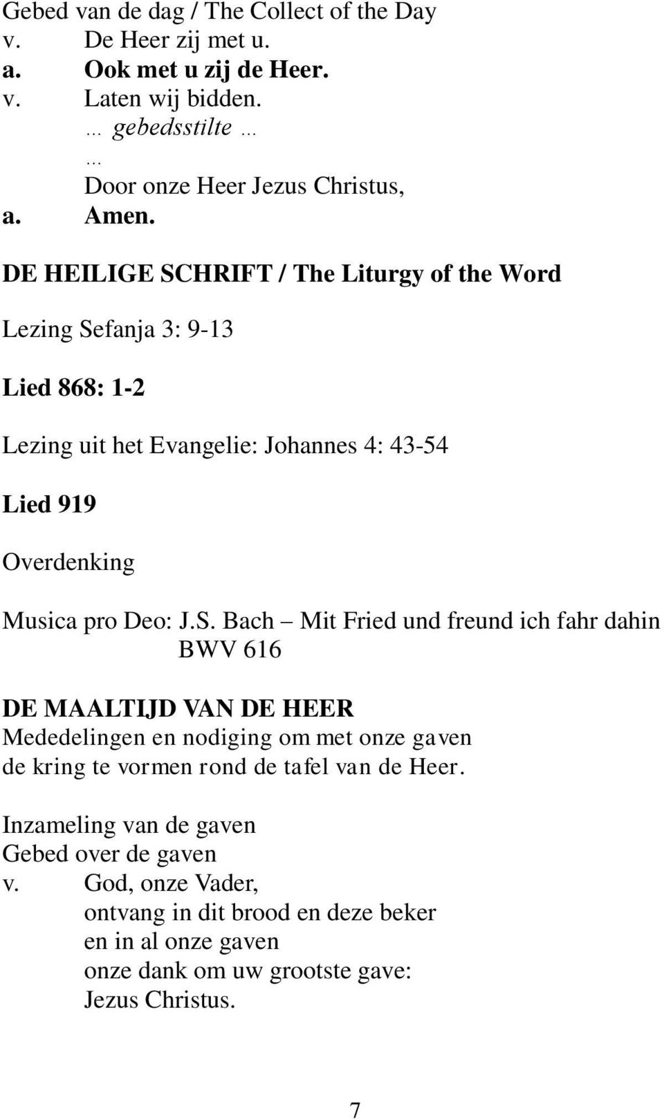 S. Bach Mit Fried und freund ich fahr dahin BWV 616 DE MAALTIJD VAN DE HEER Mededelingen en nodiging om met onze gaven de kring te vormen rond de tafel van de Heer.