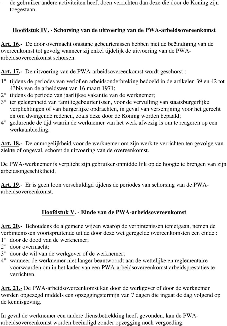 - De uitvoering van de PWA-arbeidsovereenkomst wordt geschorst : 1 tijdens de periodes van verlof en arbeidsonderbreking bedoeld in de artikelen 39 en 42 tot 43bis van de arbeidswet van 16 maart