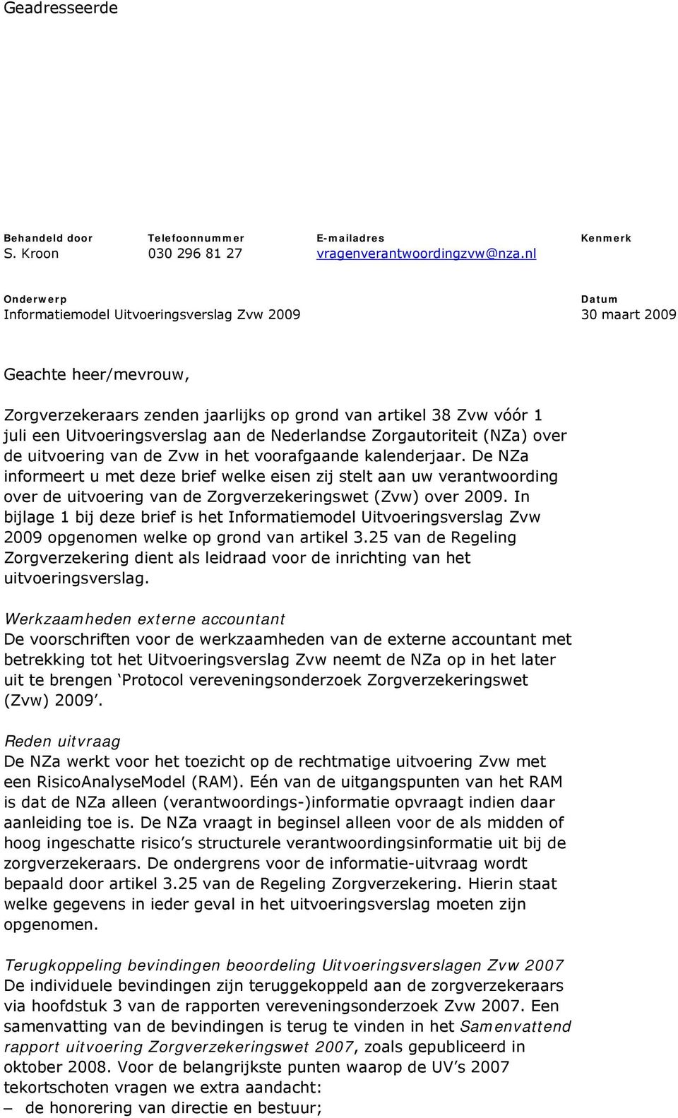de Nederlandse Zorgautoriteit (NZa) over de uitvoering van de Zvw in het voorafgaande kalenderjaar.